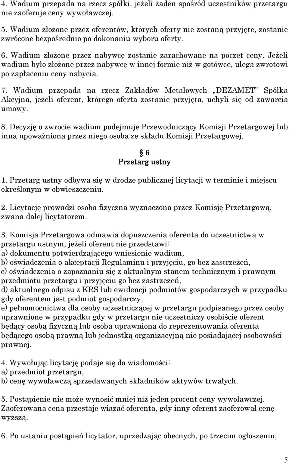 JeŜeli wadium było złoŝone przez nabywcę w innej formie niŝ w gotówce, ulega zwrotowi po zapłaceniu ceny nabycia. 7.