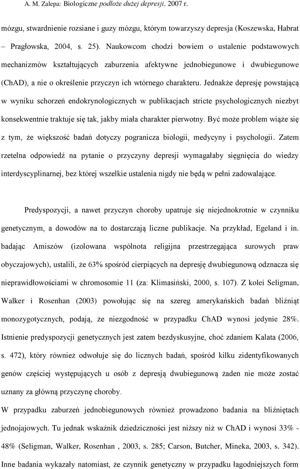 Jednakże depresję powstającą w wyniku schorzeń endokrynologicznych w publikacjach stricte psychologicznych niezbyt konsekwentnie traktuje się tak, jakby miała charakter pierwotny.