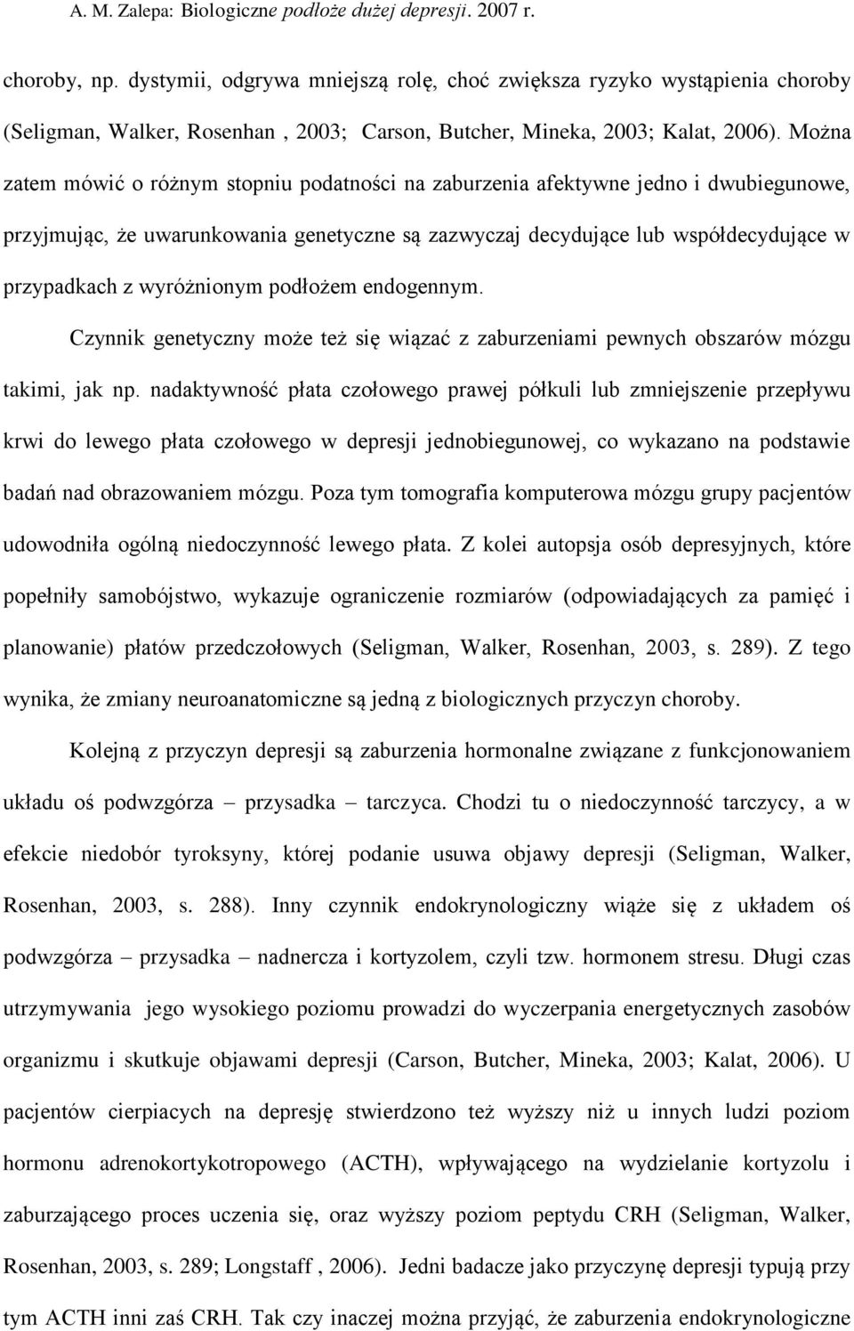 wyróżnionym podłożem endogennym. Czynnik genetyczny może też się wiązać z zaburzeniami pewnych obszarów mózgu takimi, jak np.