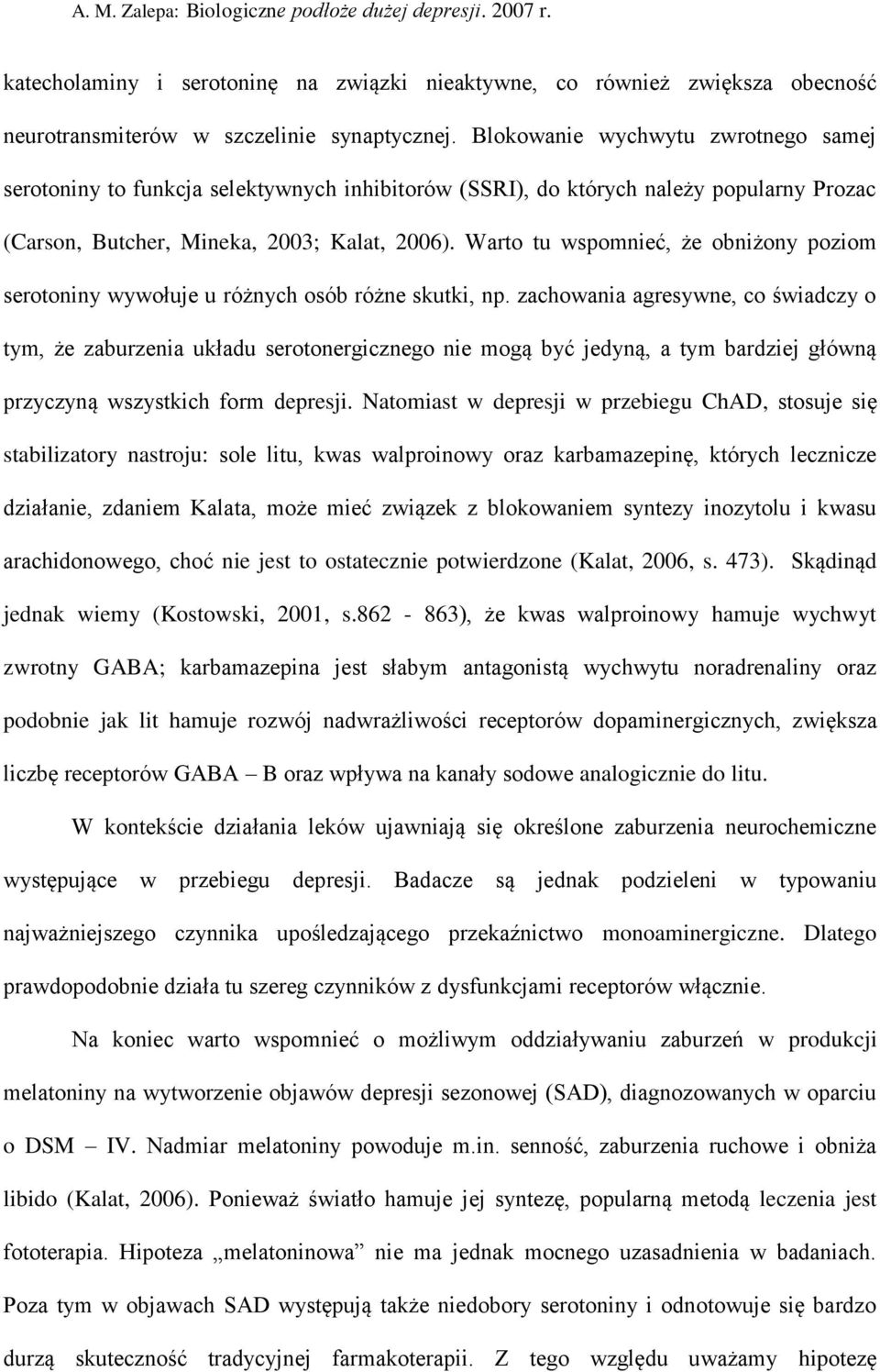 Warto tu wspomnieć, że obniżony poziom serotoniny wywołuje u różnych osób różne skutki, np.