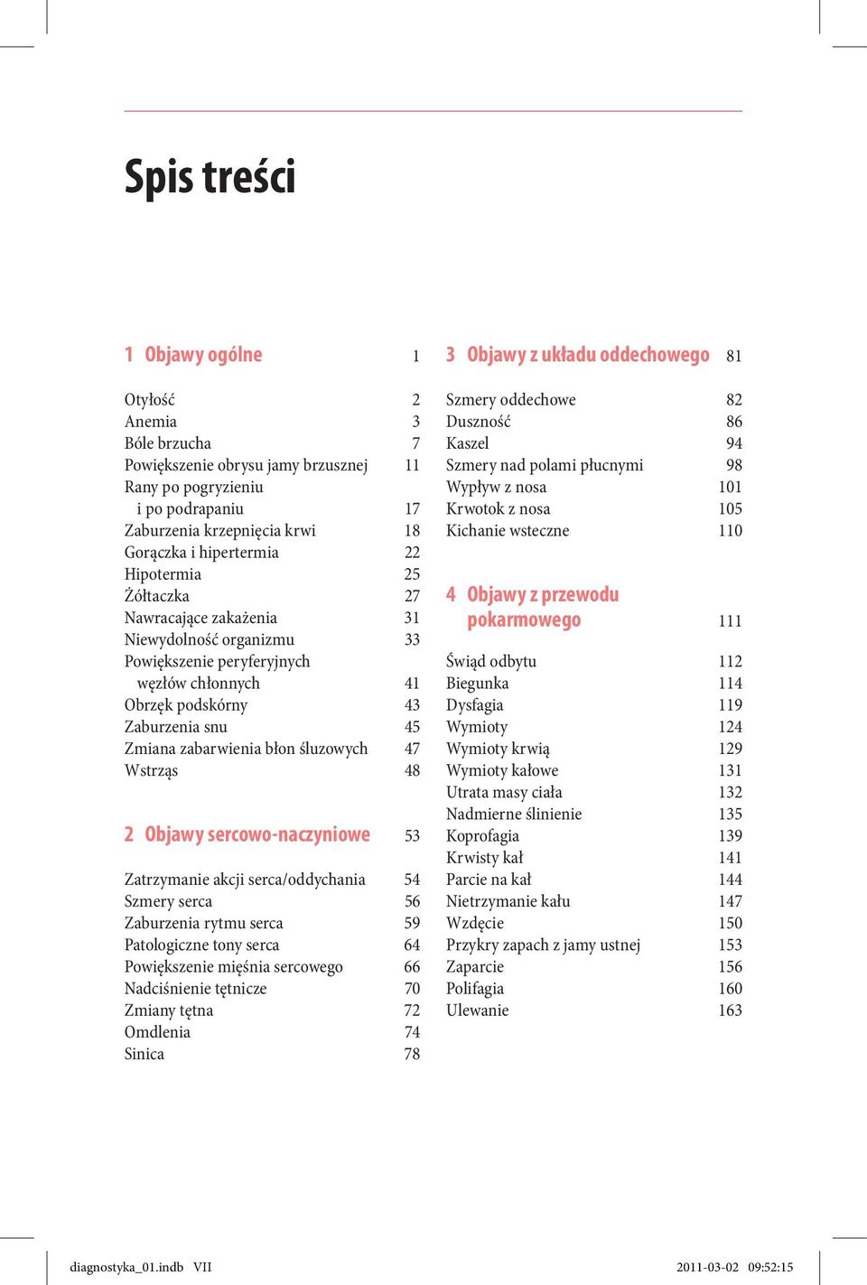 Objawy sercowo-naczyniowe 53 Zatrzymanie akcji serca/oddychania 54 Szmery serca 56 Zaburzenia rytmu serca 59 Patologiczne tony serca 64 Powiększenie mięśnia sercowego 66 Nadciśnienie tętnicze 70