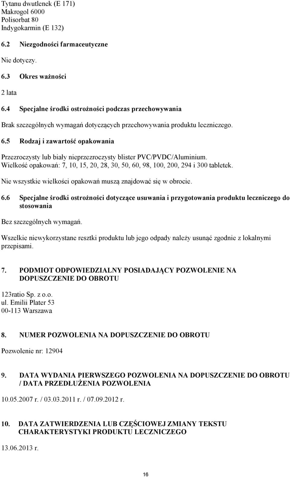 5 Rodzaj i zawartość opakowania Przezroczysty lub biały nieprzezroczysty blister PVC/PVDC/Aluminium. Wielkość opakowań: 7, 10, 15, 20, 28, 30, 50, 60, 98, 100, 200, 294 i 300 tabletek.