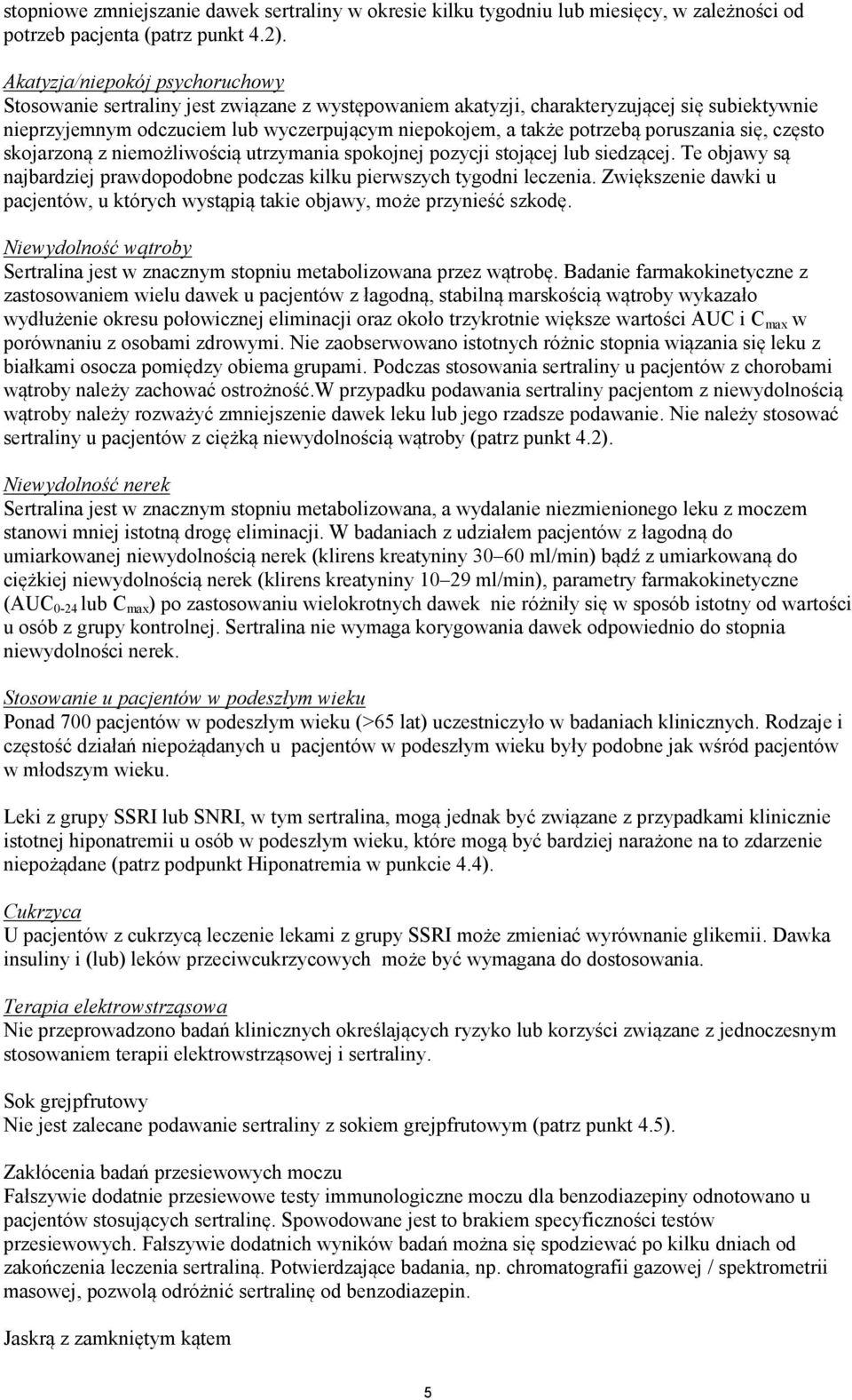 poruszania się, często skojarzoną z niemożliwością utrzymania spokojnej pozycji stojącej lub siedzącej. Te objawy są najbardziej prawdopodobne podczas kilku pierwszych tygodni leczenia.