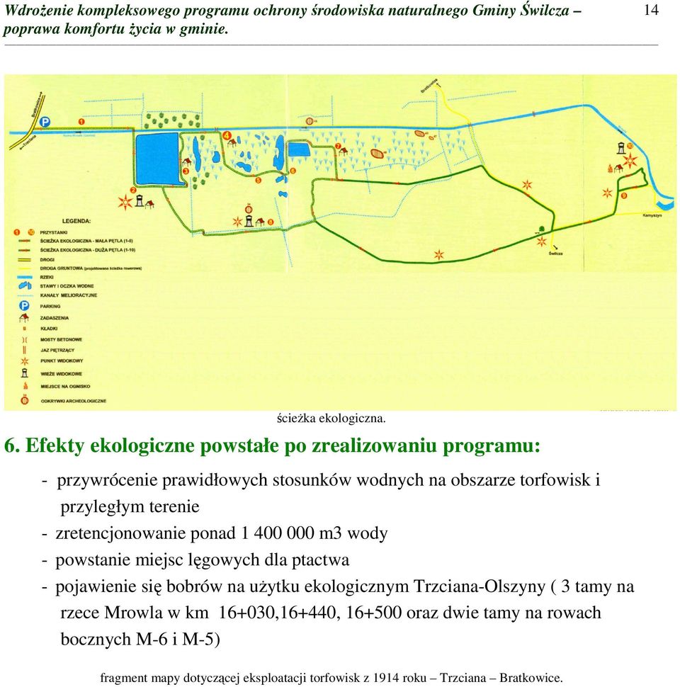zretencjonowanie ponad 1 400 000 m3 wody - powstanie miejsc lgowych dla ptactwa - pojawienie si bobrów na uytku ekologicznym Trzciana-Olszyny ( 3