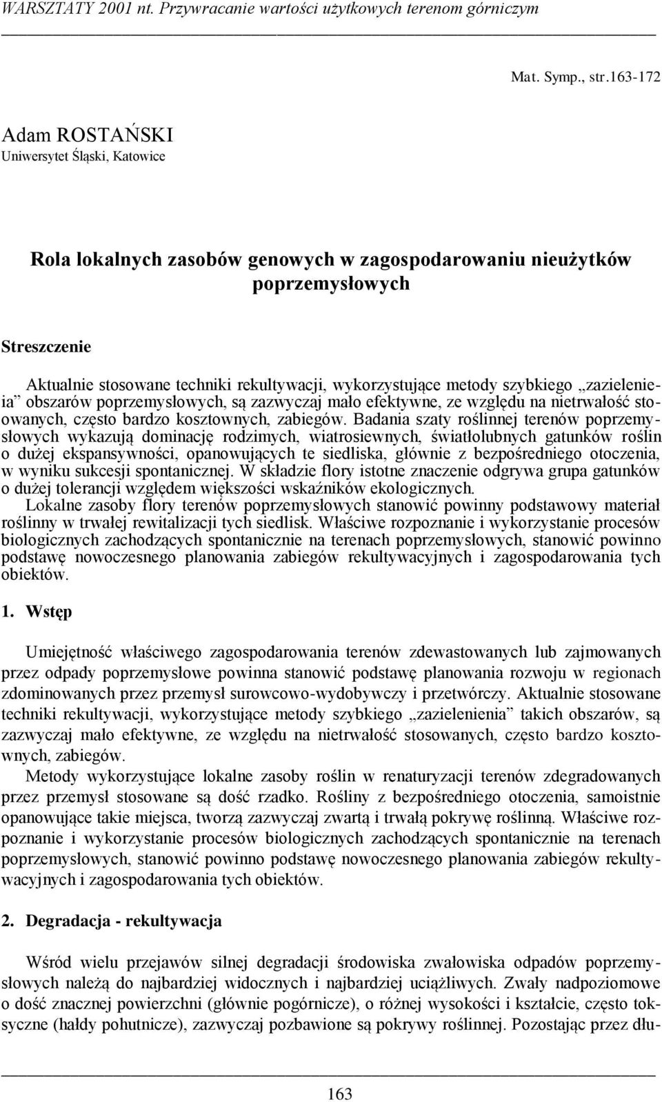 wykorzystujące metody szybkiego zazielenieia obszarów poprzemysłowych, są zazwyczaj mało efektywne, ze względu na nietrwałość stoowanych, często bardzo kosztownych, zabiegów.