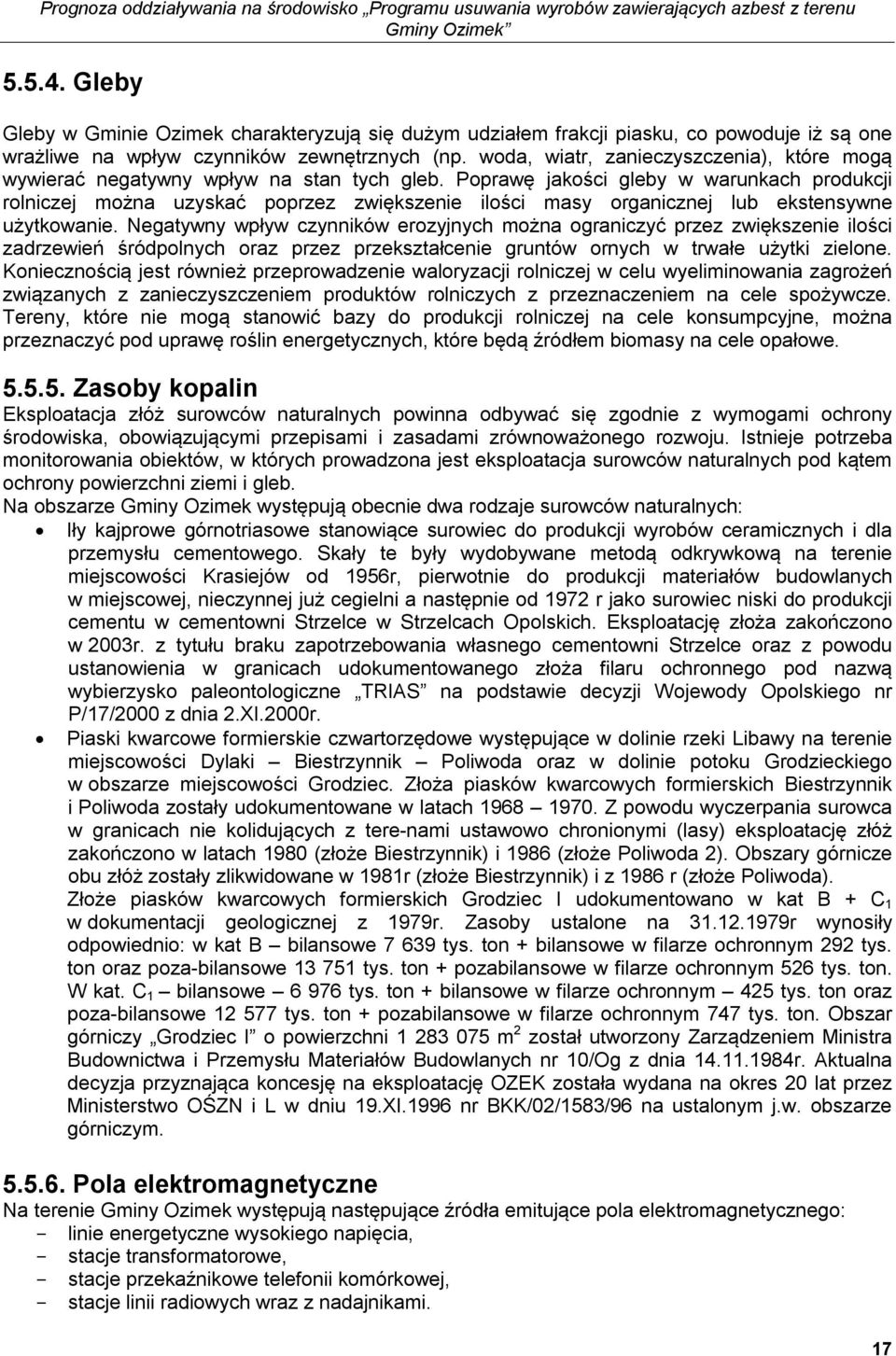 Poprawę jakości gleby w warunkach produkcji rolniczej można uzyskać poprzez zwiększenie ilości masy organicznej lub ekstensywne użytkowanie.