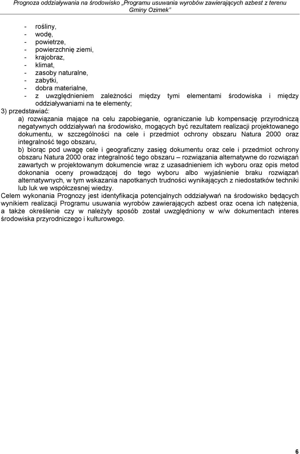 rezultatem realizacji projektowanego dokumentu, w szczególności na cele i przedmiot ochrony obszaru Natura 2 oraz integralność tego obszaru, b) biorąc pod uwagę cele i geograficzny zasięg dokumentu