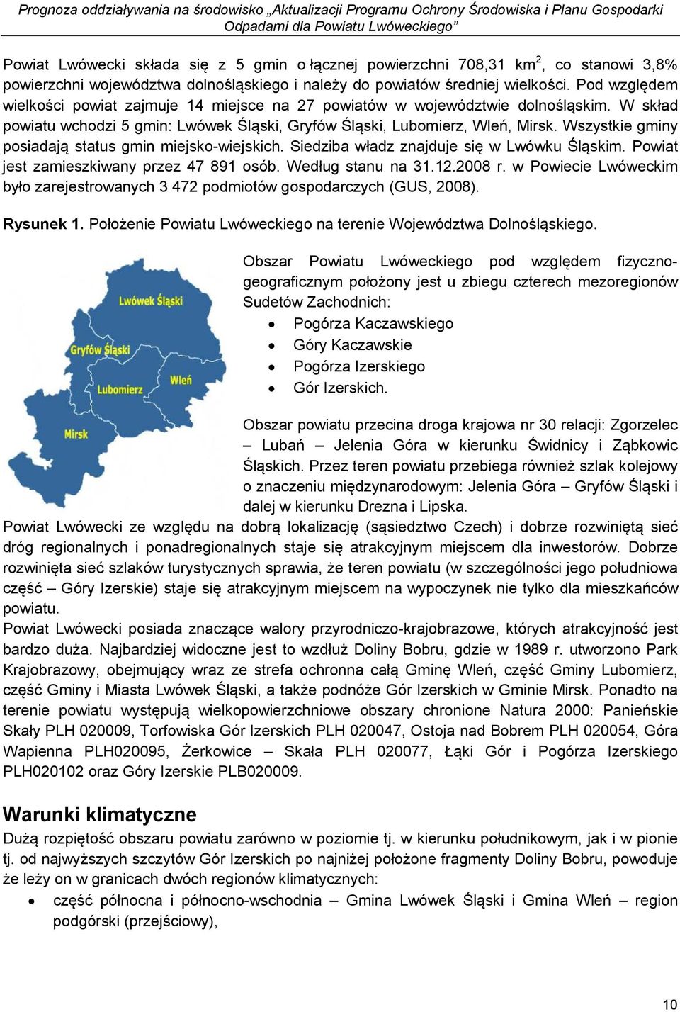 Wszystkie gminy posiadają status gmin miejsko-wiejskich. Siedziba władz znajduje się w Lwówku Śląskim. Powiat jest zamieszkiwany przez 47 891 osób. Według stanu na 31.12.2008 r.
