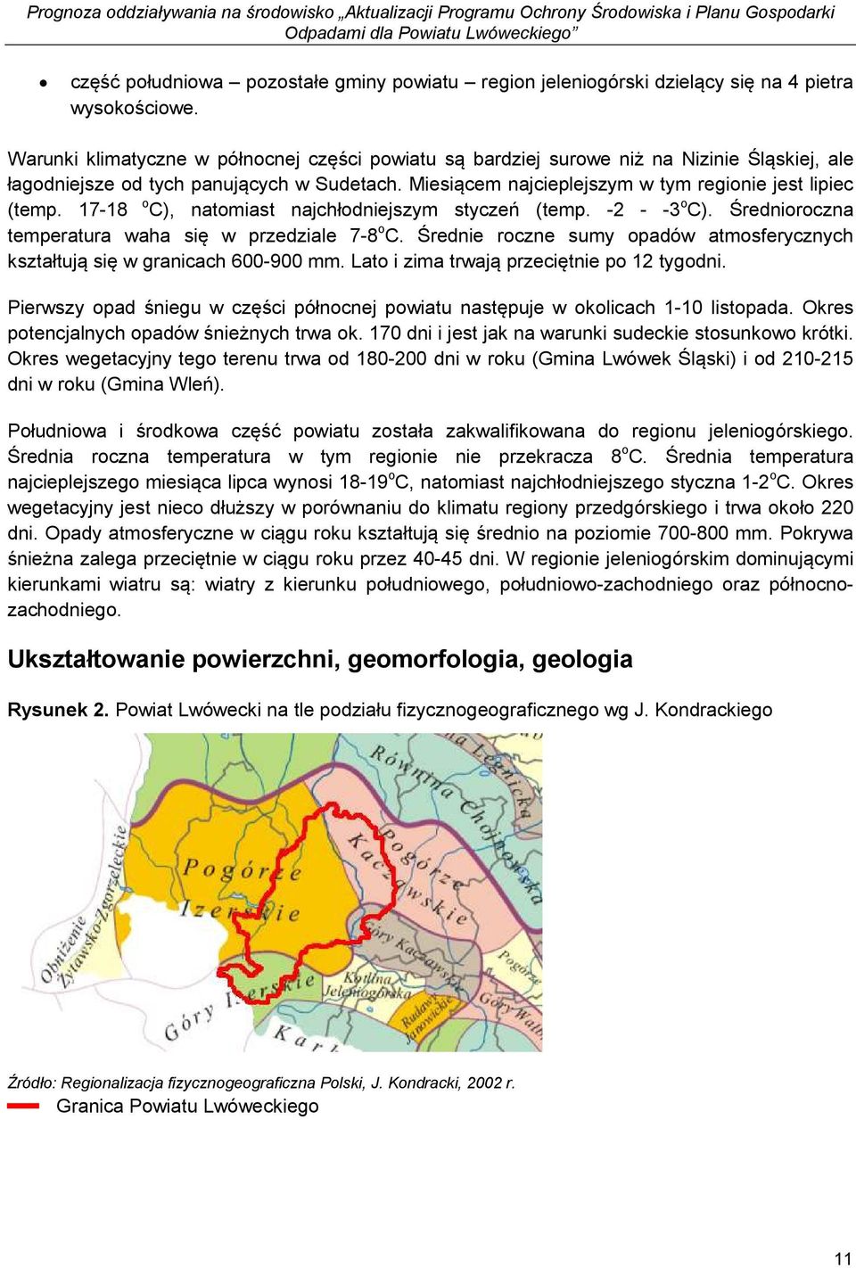 17-18 o C), natomiast najchłodniejszym styczeń (temp. -2 - -3 o C). Średnioroczna temperatura waha się w przedziale 7-8 o C.