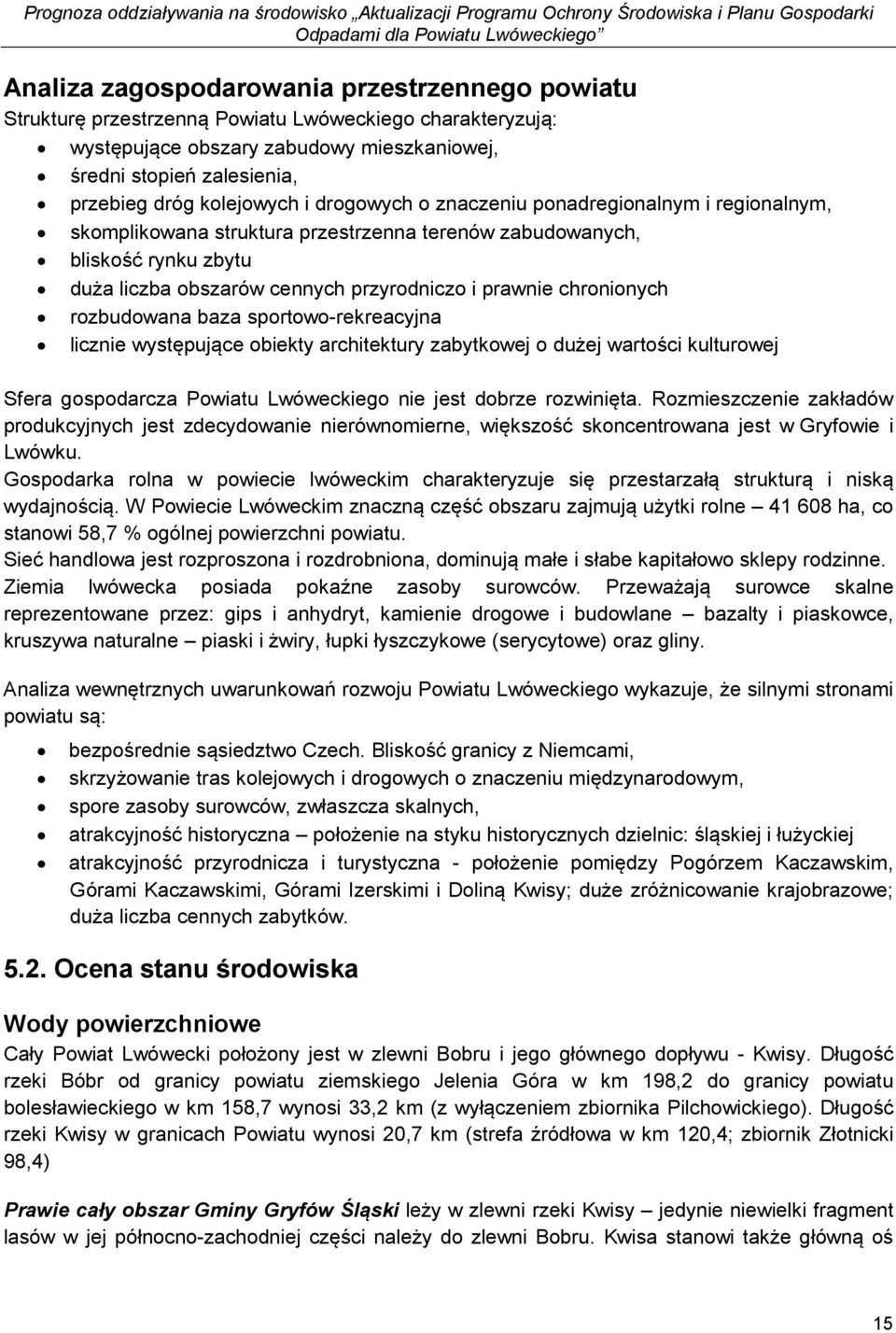 chronionych rozbudowana baza sportowo-rekreacyjna licznie występujące obiekty architektury zabytkowej o dużej wartości kulturowej Sfera gospodarcza Powiatu Lwóweckiego nie jest dobrze rozwinięta.