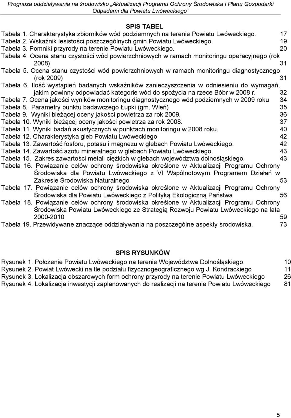 Ocena stanu czystości wód powierzchniowych w ramach monitoringu diagnostycznego (rok 2009) 31 Tabela 6.