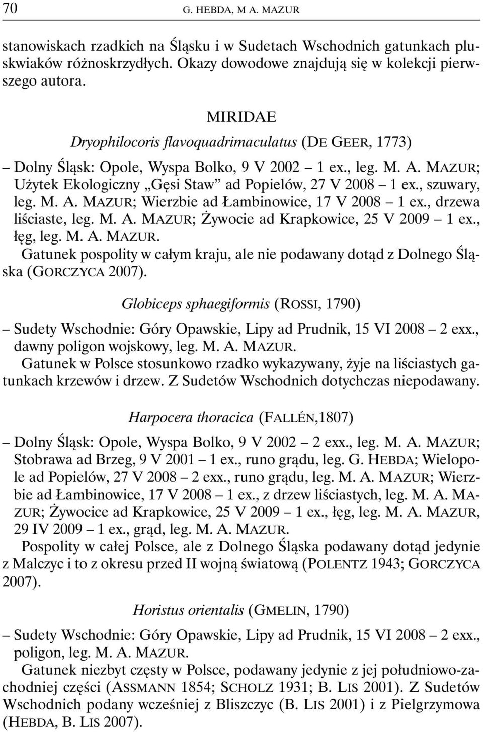 M. A. MAZUR; Wierzbie ad Łambinowice, 17 V 2008 1 ex., drzewa liściaste, leg. M. A. MAZUR; Żywocie ad Krapkowice, 25 V 2009 1 ex., łęg, leg. M. A. MAZUR. Gatunek pospolity w całym kraju, ale nie podawany dotąd z Dolnego Śląska (GORCZYCA 2007).