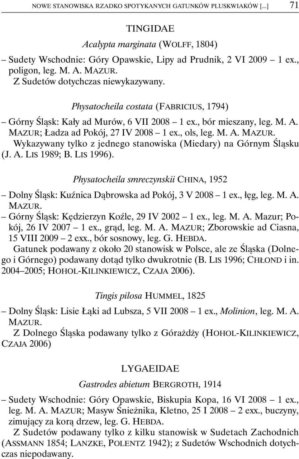 Ładza ad Pokój, 27 IV 2008 1 ex., ols, leg. M. A. MAZUR. Wykazywany tylko z jednego stanowiska (Miedary) na Górnym Śląsku (J. A. LIS 1989; B. LIS 1996).