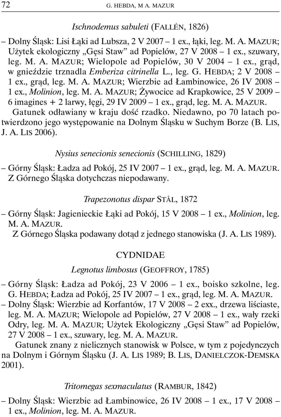 , Molinion, leg. M. A. MAZUR; Żywocice ad Krapkowice, 25 V 2009 6 imagines + 2 larwy, łęgi, 29 IV 2009 1 ex., grąd, leg. M. A. MAZUR. Gatunek odławiany w kraju dość rzadko.