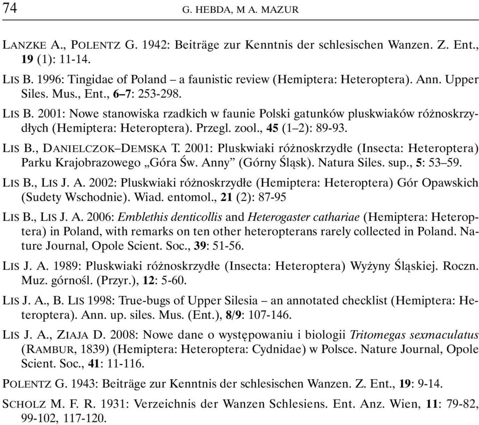 2001: Pluskwiaki różnoskrzydłe (Insecta: Heteroptera) Parku Krajobrazowego Góra Św. Anny (Górny Śląsk). Natura Siles. sup., 5: 53 59. LIS B., LIS J. A. 2002: Pluskwiaki różnoskrzydłe (Hemiptera: Heteroptera) Gór Opawskich (Sudety Wschodnie).