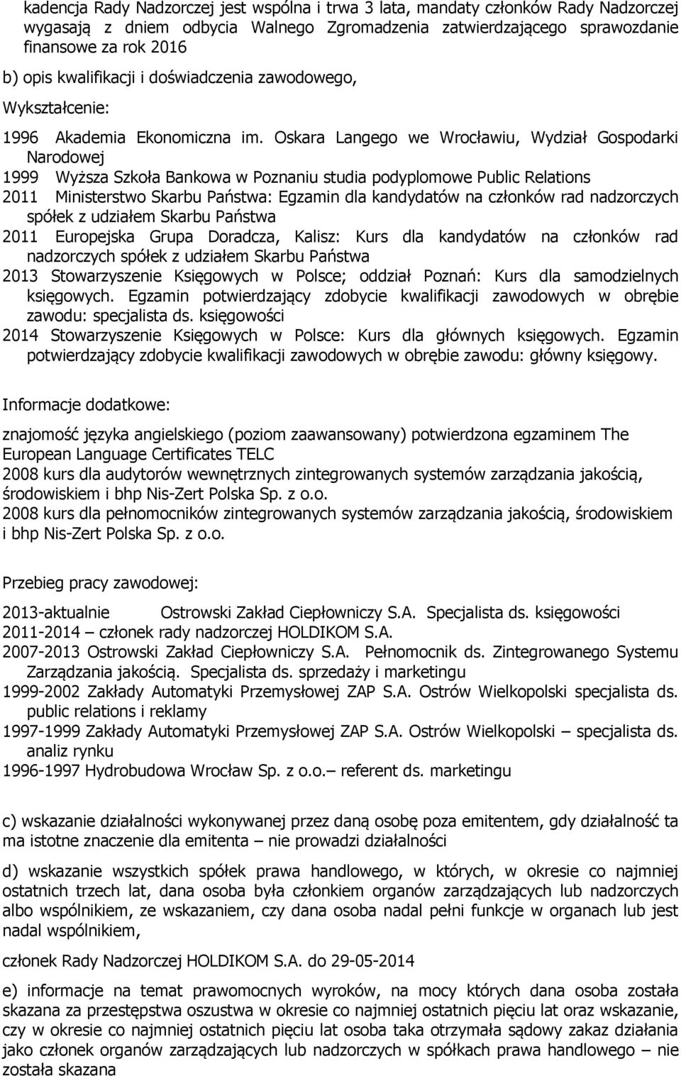 członków rad nadzorczych spółek z udziałem Skarbu Państwa 2011 Europejska Grupa Doradcza, Kalisz: Kurs dla kandydatów na członków rad nadzorczych spółek z udziałem Skarbu Państwa 2013 Stowarzyszenie