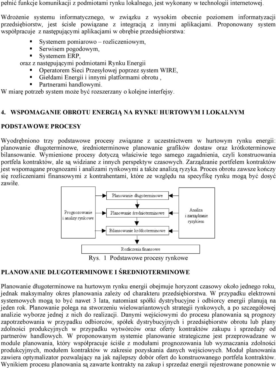 Proponowany system współpracuje z następującymi aplikacjami w obrębie przedsiębiorstwa: Systemem pomiarowo rozliczeniowym, Serwisem pogodowym, Systemem ERP, oraz z następującymi podmiotami Rynku