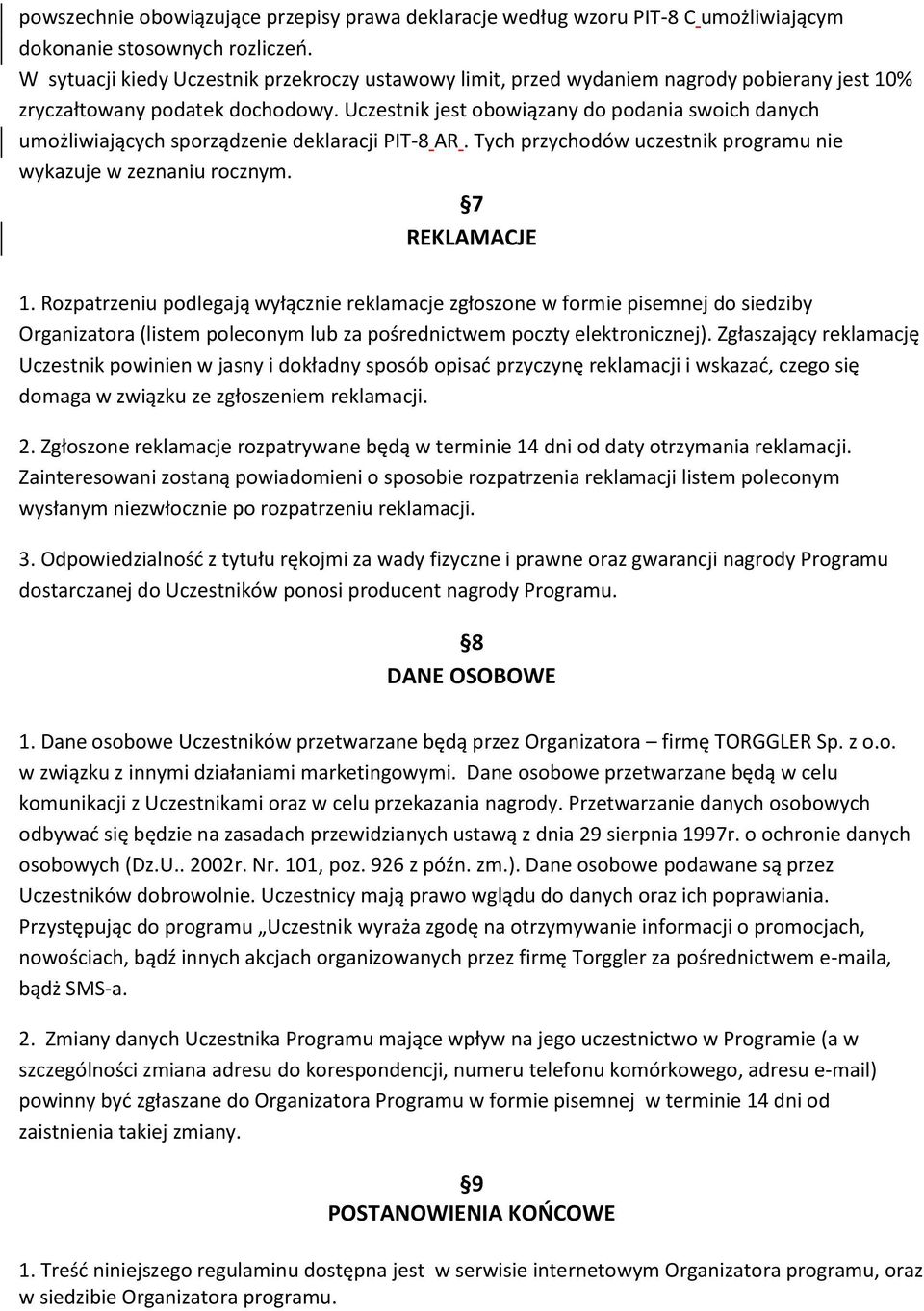 Uczestnik jest obowiązany do podania swoich danych umożliwiających sporządzenie deklaracji PIT-8 AR. Tych przychodów uczestnik programu nie wykazuje w zeznaniu rocznym. 7 REKLAMACJE 1.