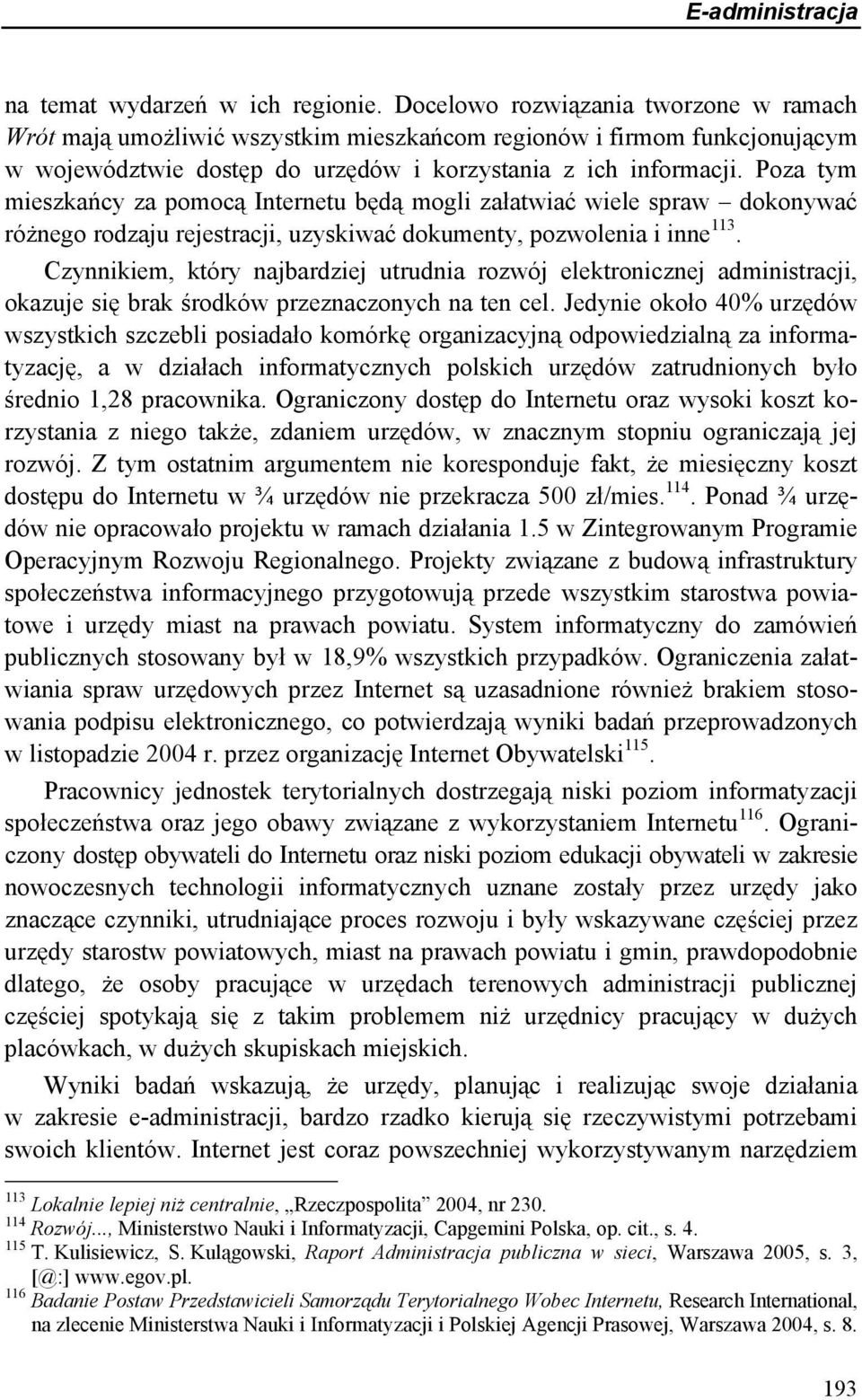 Poza tym mieszkańcy za pomocą Internetu będą mogli załatwiać wiele spraw dokonywać różnego rodzaju rejestracji, uzyskiwać dokumenty, pozwolenia i inne 113.