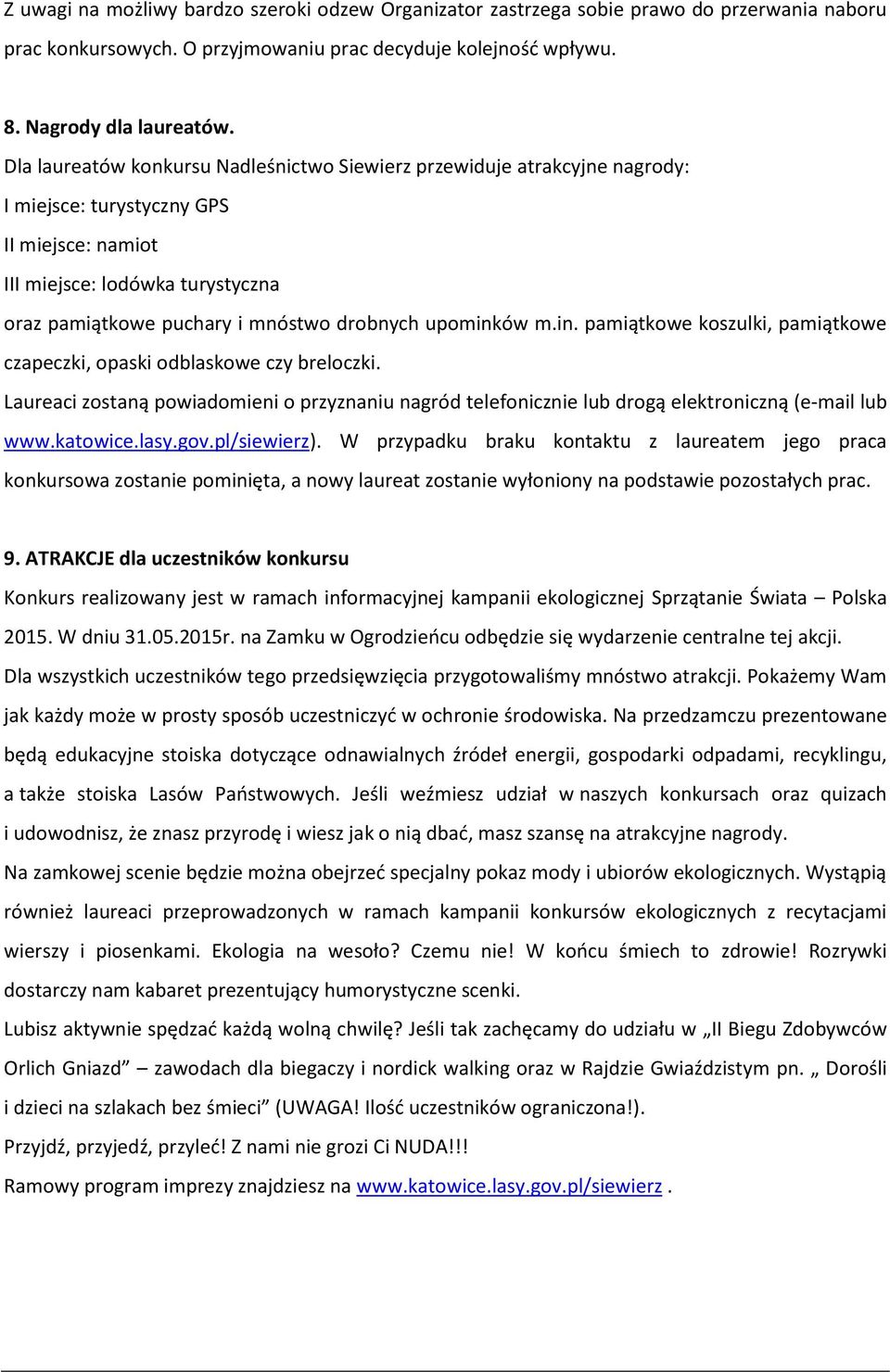 upominków m.in. pamiątkowe koszulki, pamiątkowe czapeczki, opaski odblaskowe czy breloczki. Laureaci zostaną powiadomieni o przyznaniu nagród telefonicznie lub drogą elektroniczną (e-mail lub www.