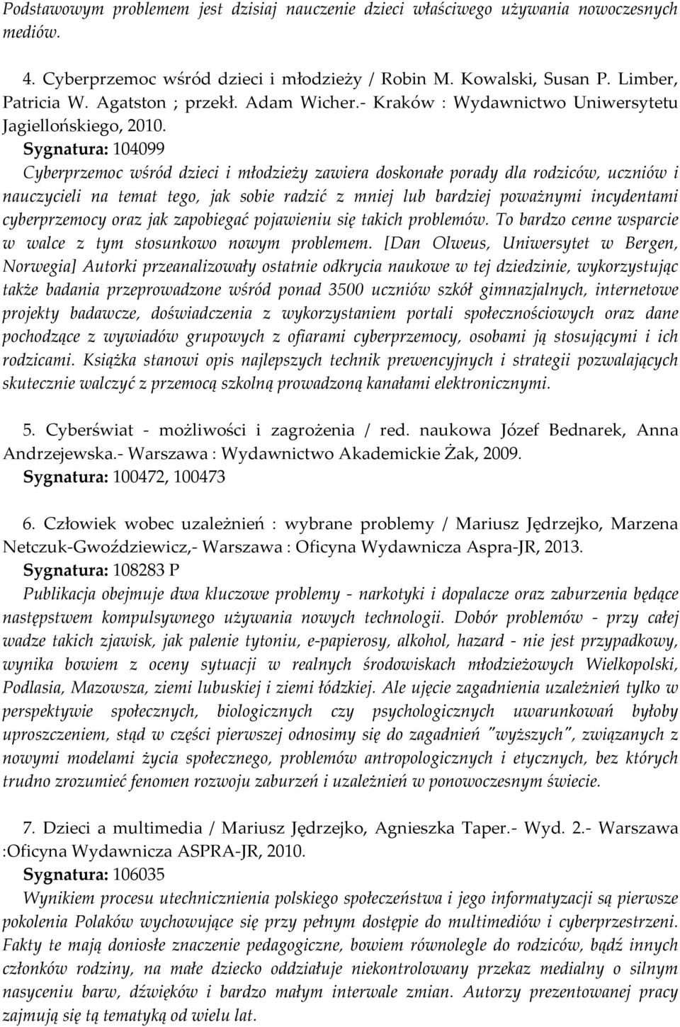 Sygnatura: 104099 Cyberprzemoc wśród dzieci i młodzieży zawiera doskonałe porady dla rodziców, uczniów i nauczycieli na temat tego, jak sobie radzić z mniej lub bardziej poważnymi incydentami