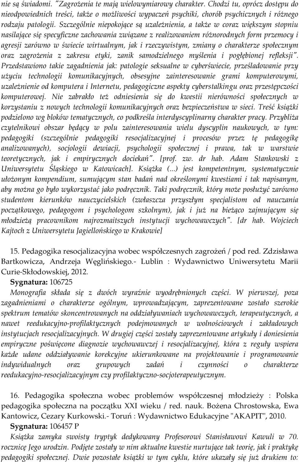 Szczególnie niepokojące są uzależnienia, a także w coraz większym stopniu nasilające się specyficzne zachowania związane z realizowaniem różnorodnych form przemocy i agresji zarówno w świecie