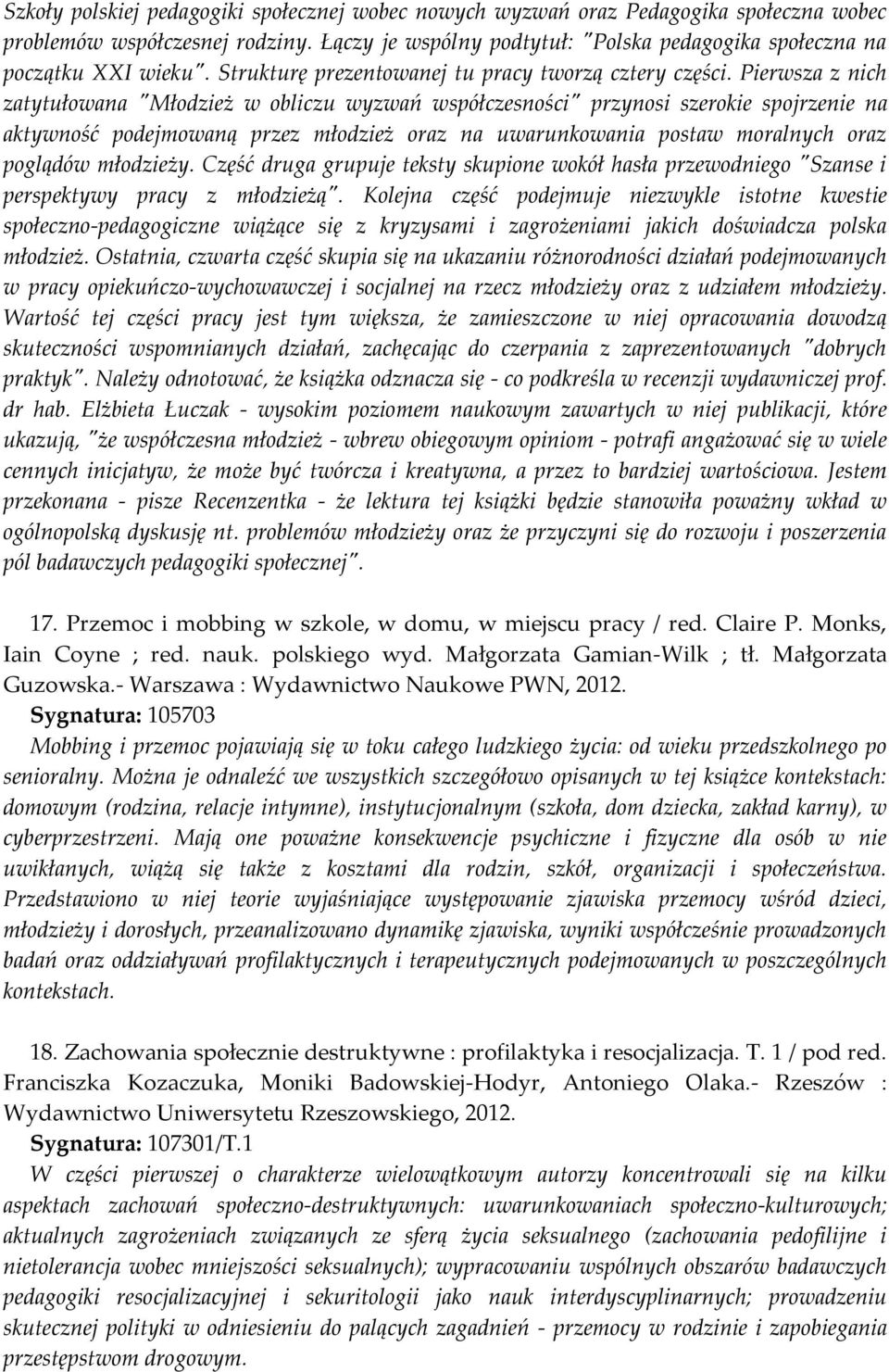 Pierwsza z nich zatytułowana "Młodzież w obliczu wyzwań współczesności" przynosi szerokie spojrzenie na aktywność podejmowaną przez młodzież oraz na uwarunkowania postaw moralnych oraz poglądów