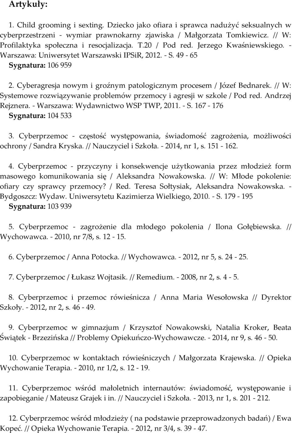 Cyberagresja nowym i groźnym patologicznym procesem / Józef Bednarek. // W: Systemowe rozwiązywanie problemów przemocy i agresji w szkole / Pod red. Andrzej Rejznera.