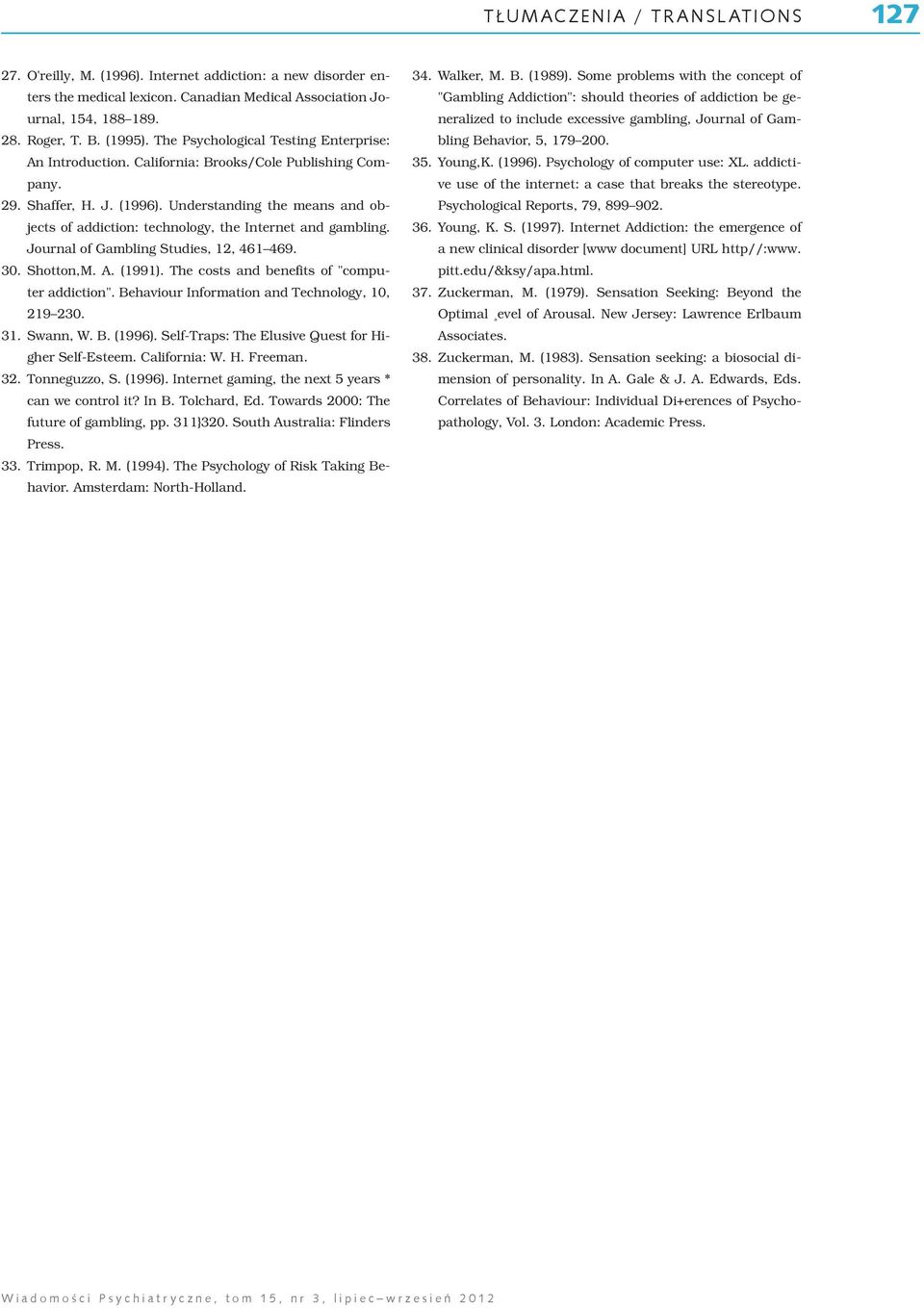 Understanding the means and objects of addiction: technology, the Internet and gambling. Journal of Gambling Studies, 12, 461 469. 30. Shotton,M. A. (1991).