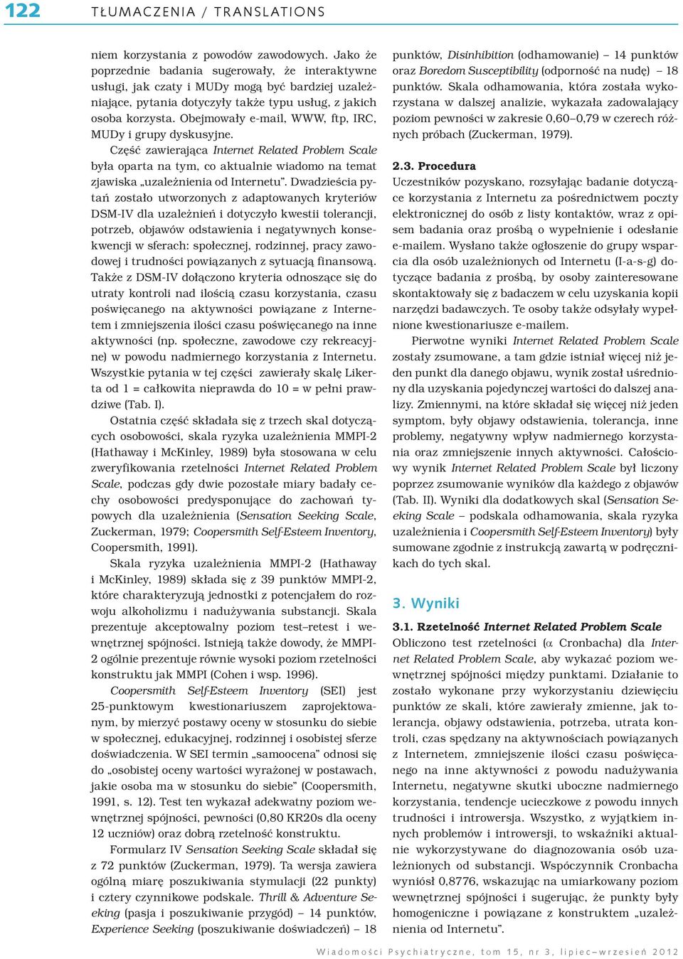 Obejmowały e-mail, WWW, ftp, IRC, MUDy i grupy dyskusyjne. Część zawierająca Internet Related Problem Scale była oparta na tym, co aktualnie wiadomo na temat zjawiska uzależnienia od Internetu.