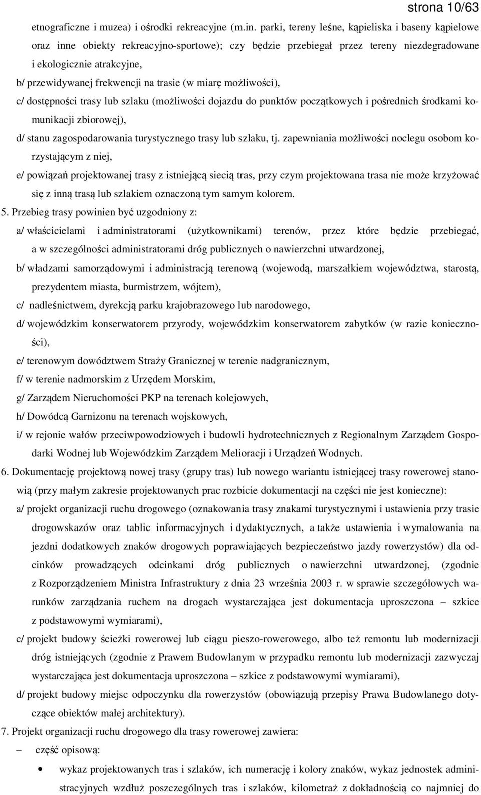 na trasie (w miarę możliwości), c/ dostępności trasy lub szlaku (możliwości dojazdu do punktów początkowych i pośrednich środkami komunikacji zbiorowej), d/ stanu zagospodarowania turystycznego trasy