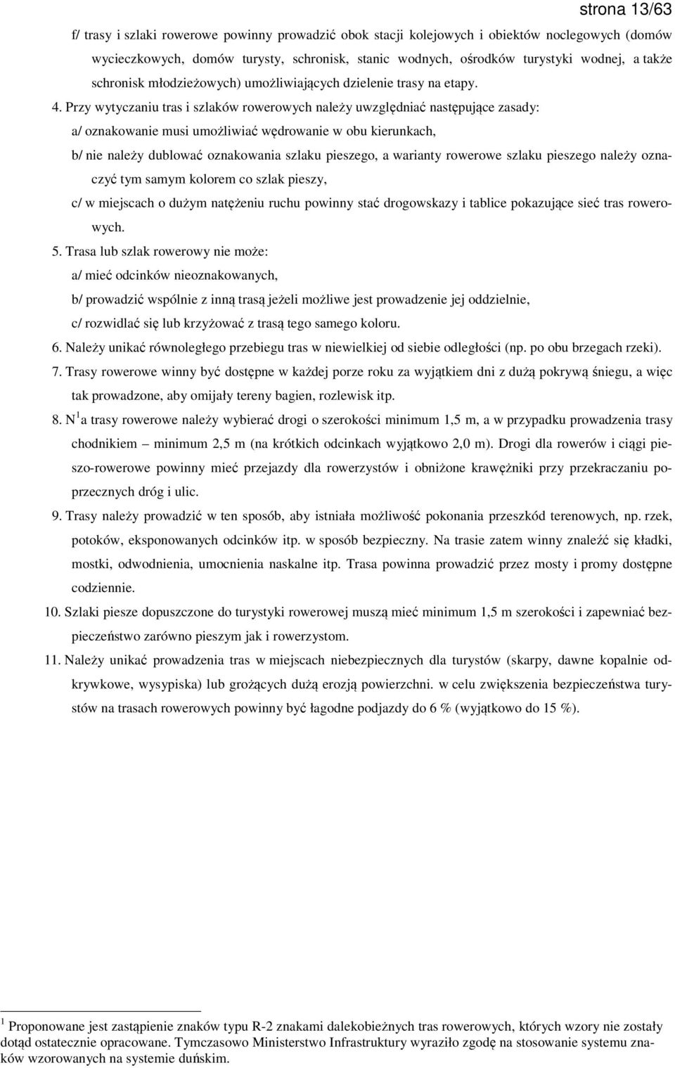 Przy wytyczaniu tras i szlaków rowerowych należy uwzględniać następujące zasady: a/ oznakowanie musi umożliwiać wędrowanie w obu kierunkach, b/ nie należy dublować oznakowania szlaku pieszego, a