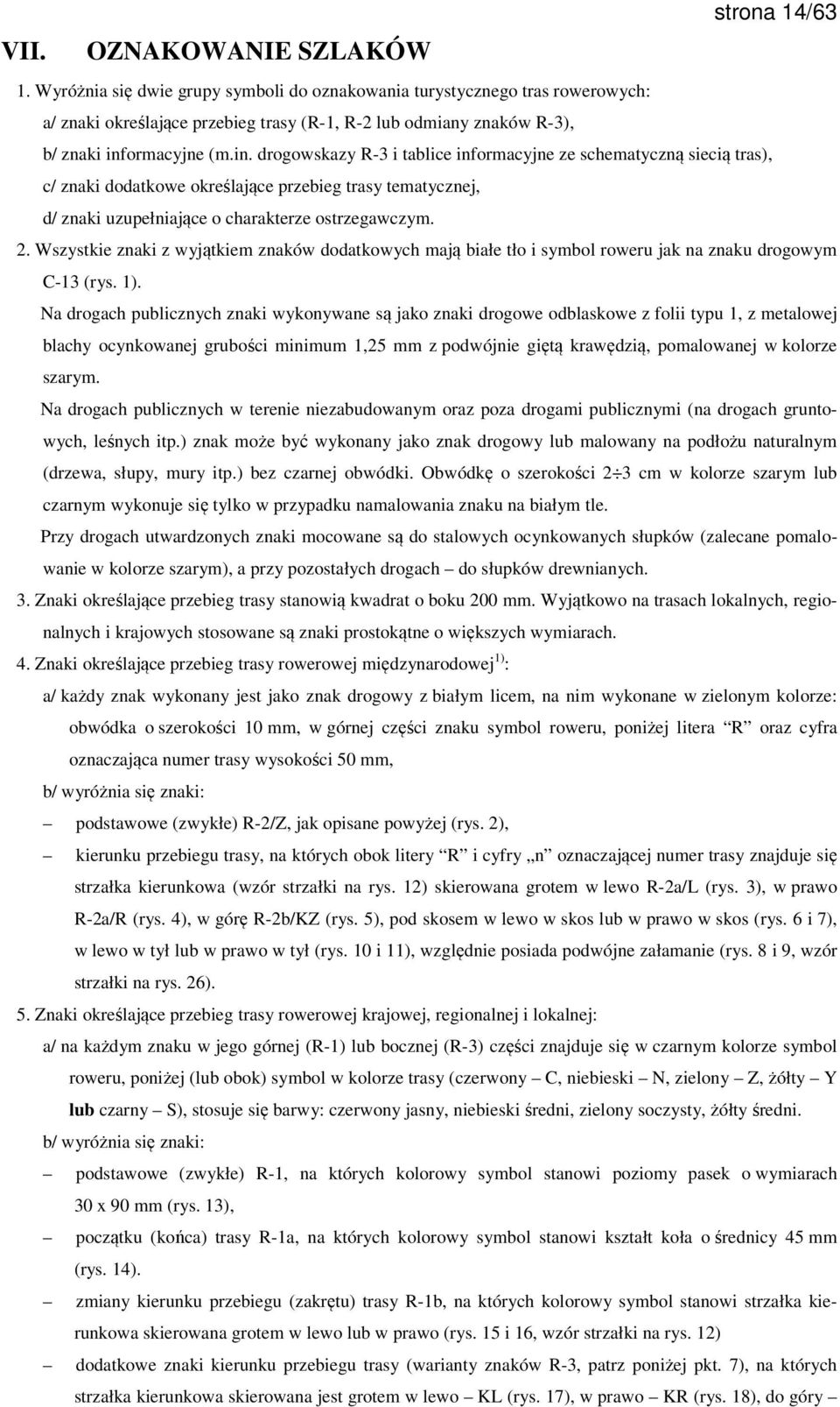 ormacyjne (m.in. drogowskazy R-3 i tablice informacyjne ze schematyczną siecią tras), c/ znaki dodatkowe określające przebieg trasy tematycznej, d/ znaki uzupełniające o charakterze ostrzegawczym. 2.