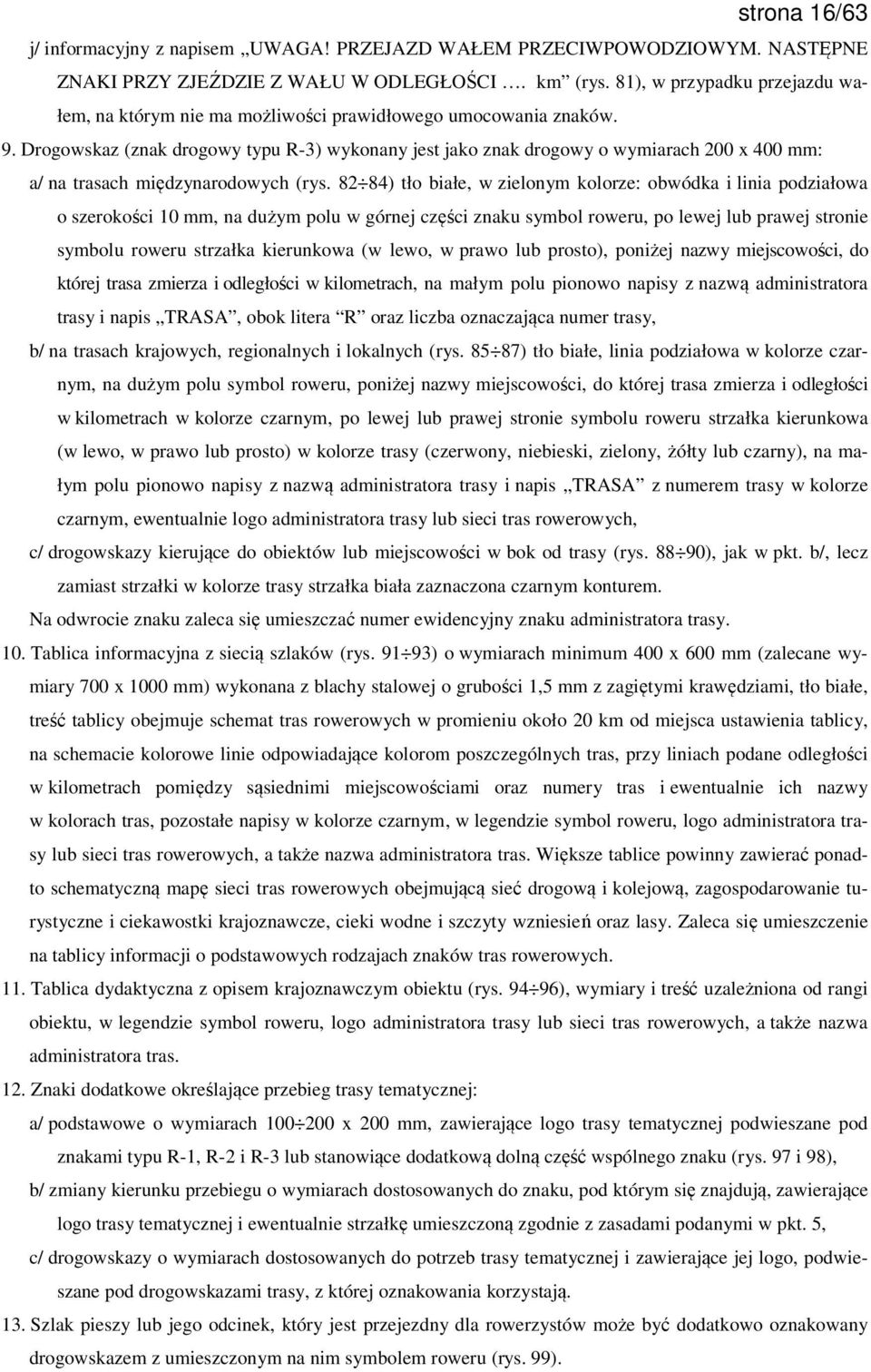 Drogowskaz (znak drogowy typu R-3) wykonany jest jako znak drogowy o wymiarach 200 x 400 mm: a/ na trasach międzynarodowych (rys.