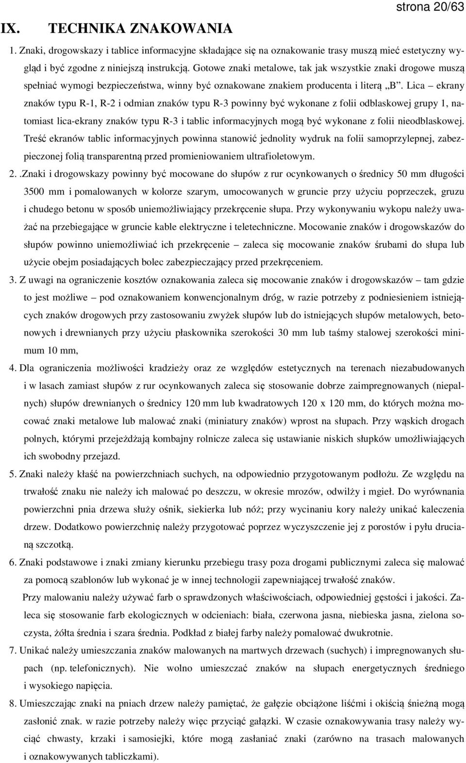 Lica ekrany znaków typu R-1, R-2 i odmian znaków typu R-3 powinny być wykonane z folii odblaskowej grupy 1, natomiast lica-ekrany znaków typu R-3 i tablic informacyjnych mogą być wykonane z folii