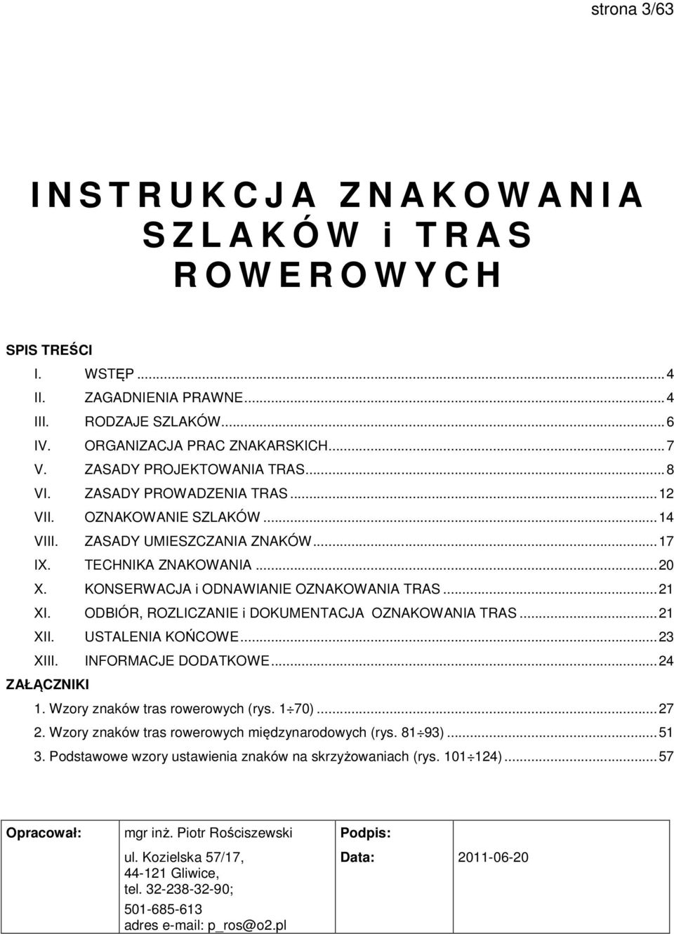 .. 20 X. KONSERWACJA i ODNAWIANIE OZNAKOWANIA TRAS... 21 XI. ODBIÓR, ROZLICZANIE i DOKUMENTACJA OZNAKOWANIA TRAS... 21 XII. USTALENIA KOŃCOWE... 23 XIII. INFORMACJE DODATKOWE... 24 ZAŁĄCZNIKI 1.