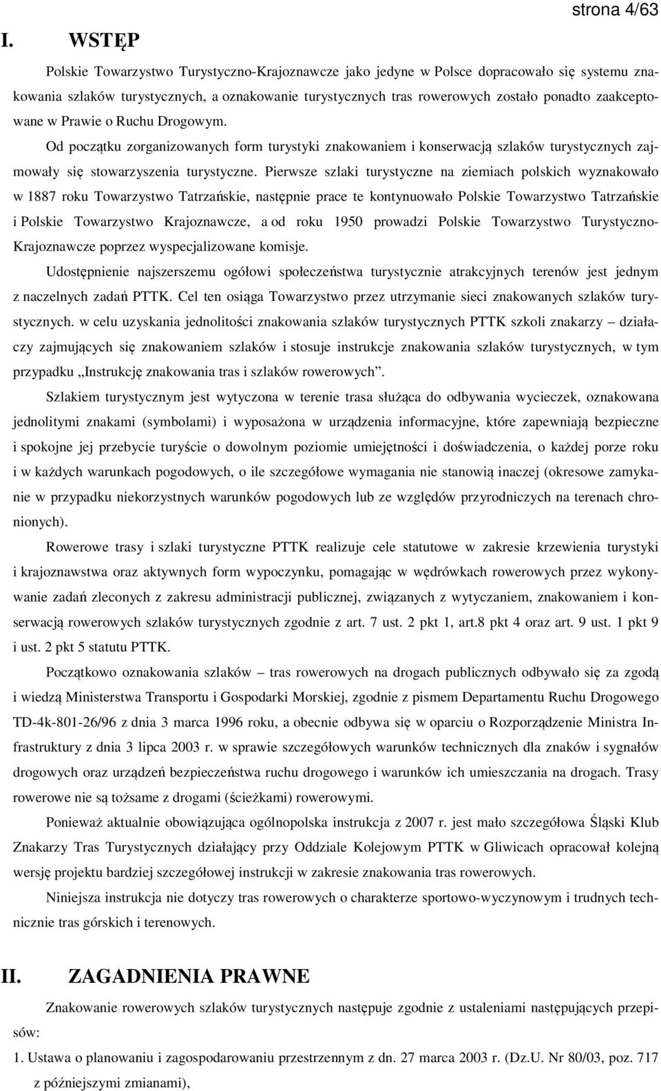 zaakceptowane w Prawie o Ruchu Drogowym. Od początku zorganizowanych form turystyki znakowaniem i konserwacją szlaków turystycznych zajmowały się stowarzyszenia turystyczne.