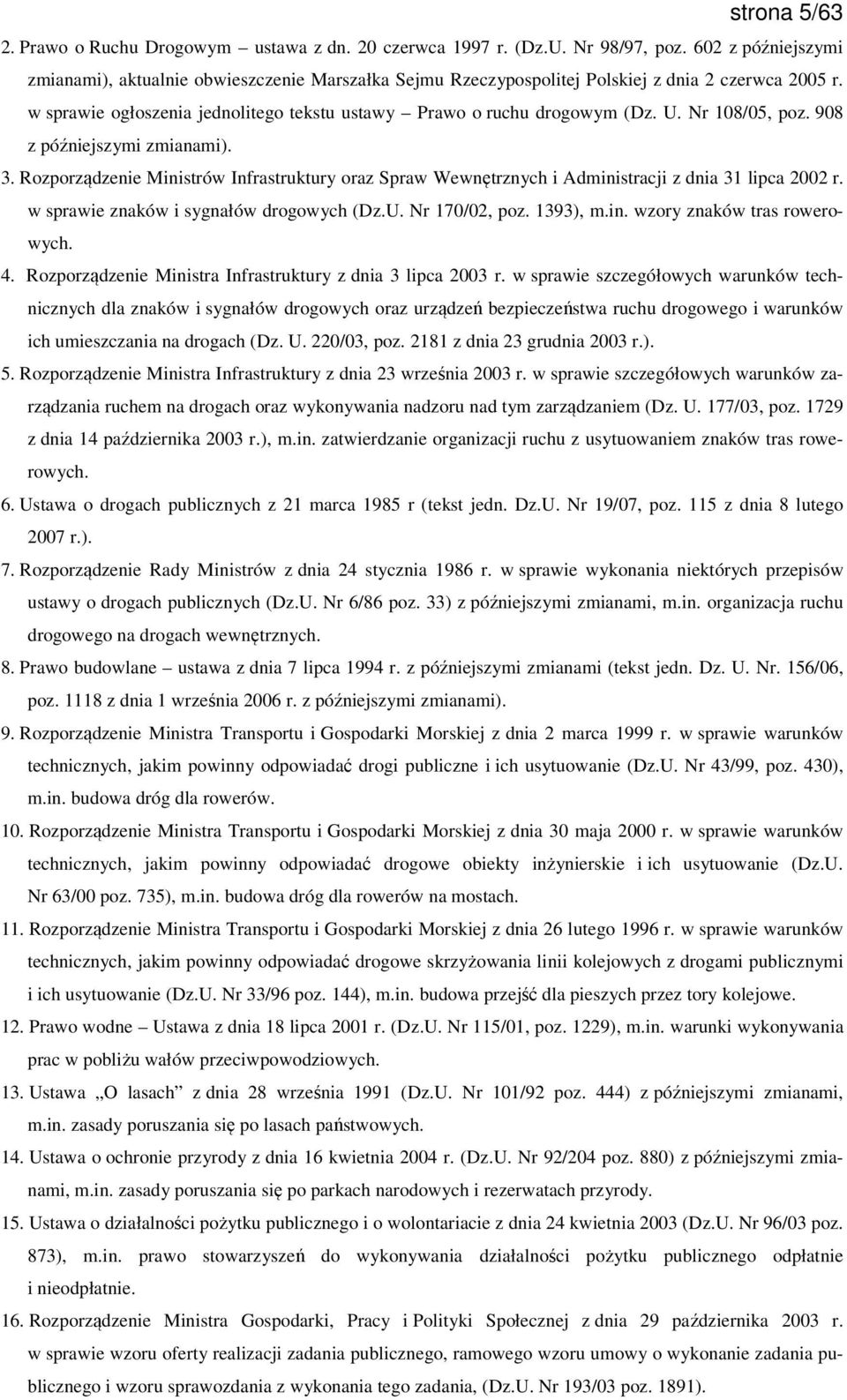 Nr 108/05, poz. 908 z późniejszymi zmianami). 3. Rozporządzenie Ministrów Infrastruktury oraz Spraw Wewnętrznych i Administracji z dnia 31 lipca 2002 r. w sprawie znaków i sygnałów drogowych (Dz.U.