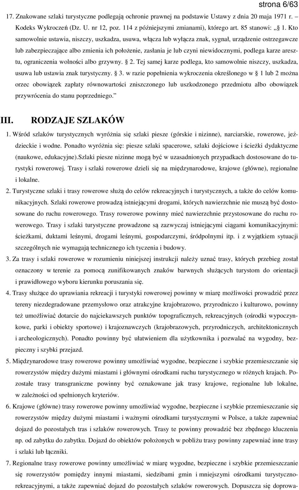 Kto samowolnie ustawia, niszczy, uszkadza, usuwa, włącza lub wyłącza znak, sygnał, urządzenie ostrzegawcze lub zabezpieczające albo zmienia ich położenie, zasłania je lub czyni niewidocznymi, podlega