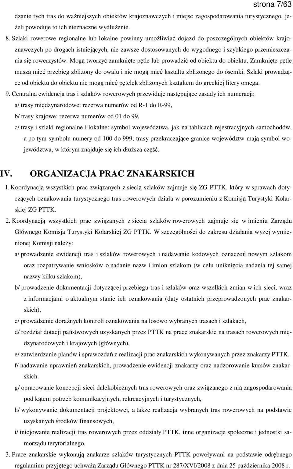 się rowerzystów. Mogą tworzyć zamknięte pętle lub prowadzić od obiektu do obiektu. Zamknięte pętle muszą mieć przebieg zbliżony do owalu i nie mogą mieć kształtu zbliżonego do ósemki.