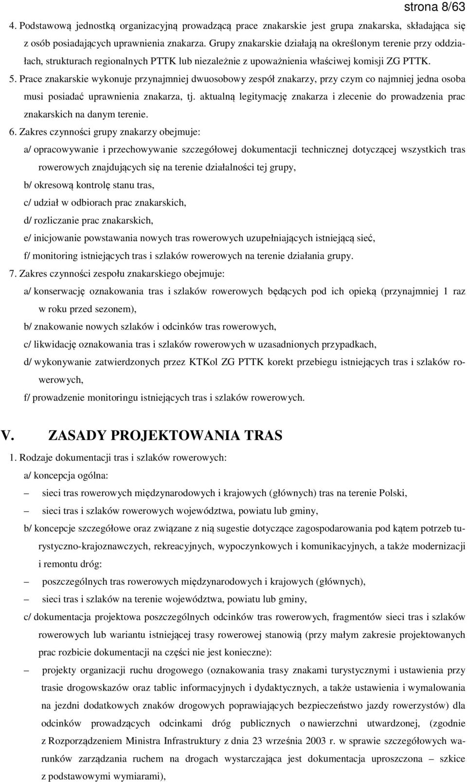 Prace znakarskie wykonuje przynajmniej dwuosobowy zespół znakarzy, przy czym co najmniej jedna osoba musi posiadać uprawnienia znakarza, tj.