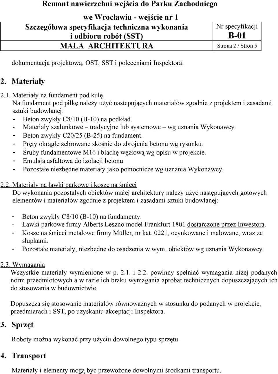 - Materiały szalunkowe tradycyjne lub systemowe wg uznania Wykonawcy. - Beton zwykły C20/25 (B-25) na fundament. - Pręty okrągłe żebrowane skośnie do zbrojenia betonu wg rysunku.