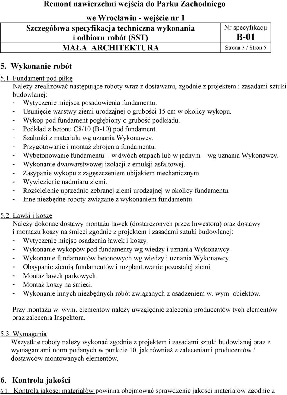 - Usunięcie warstwy ziemi urodzajnej o grubości 15 cm w okolicy wykopu. - Wykop pod fundament pogłębiony o grubość podkładu. - Podkład z betonu C8/10 (B-10) pod fundament.