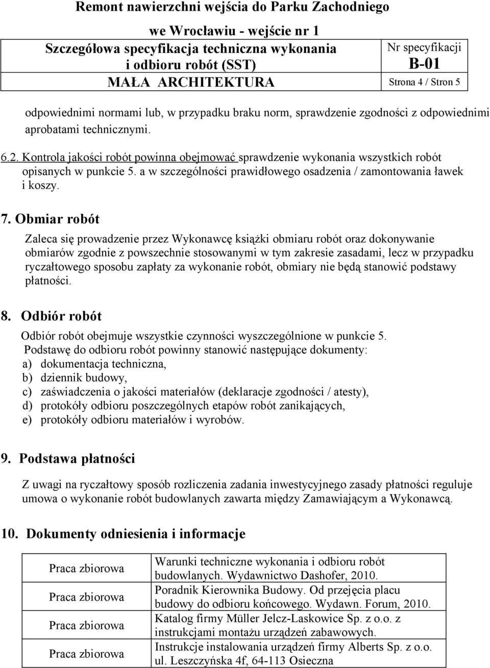 Obmiar robót Zaleca się prowadzenie przez Wykonawcę książki obmiaru robót oraz dokonywanie obmiarów zgodnie z powszechnie stosowanymi w tym zakresie zasadami, lecz w przypadku ryczałtowego sposobu