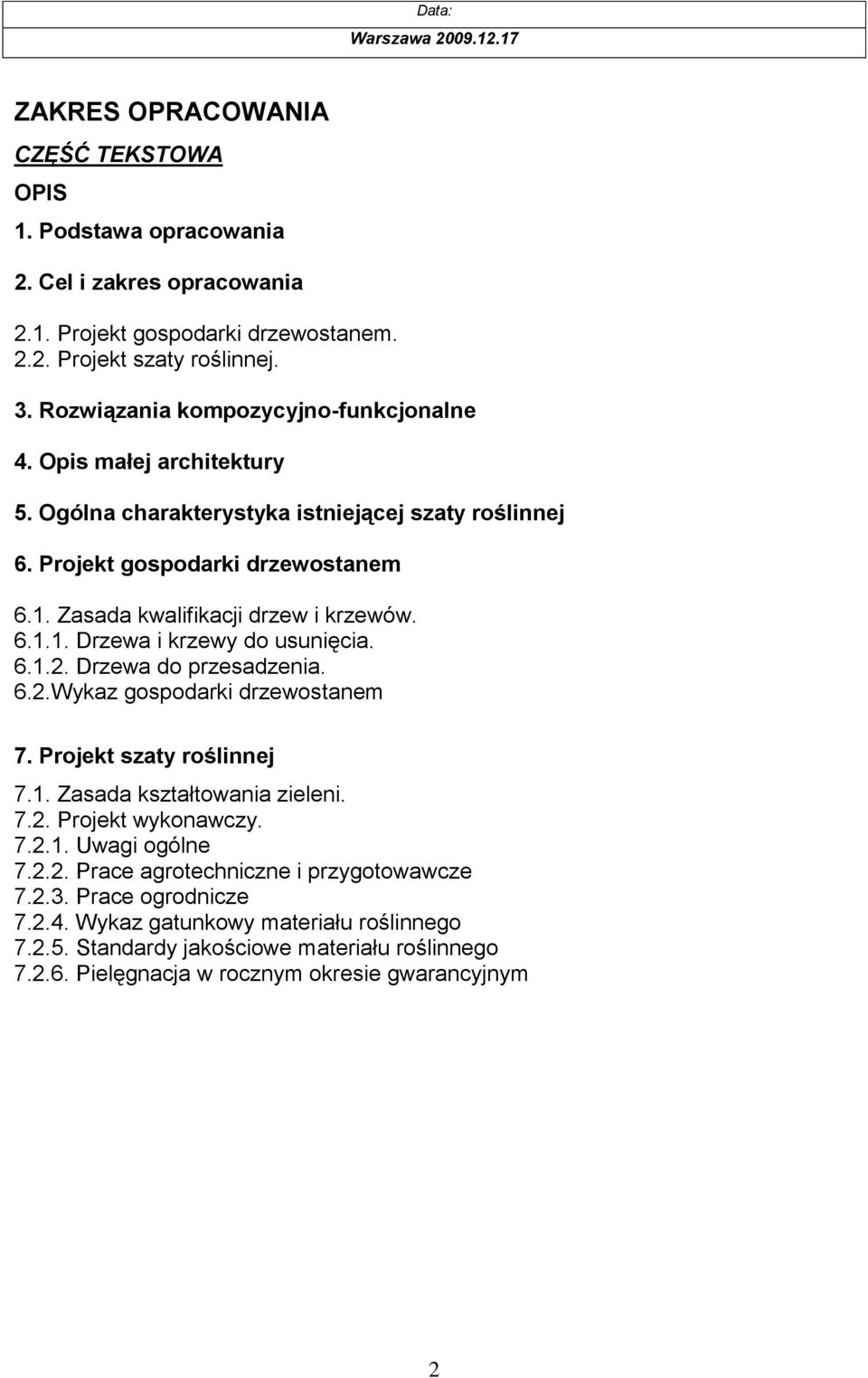 6.1.2. Drzewa do przesadzenia. 6.2.Wykaz gospodarki drzewostanem 7. Projekt szaty roślinnej 7.1. Zasada kształtowania zieleni. 7.2. Projekt wykonawczy. 7.2.1. Uwagi ogólne 7.2.2. Prace agrotechniczne i przygotowawcze 7.