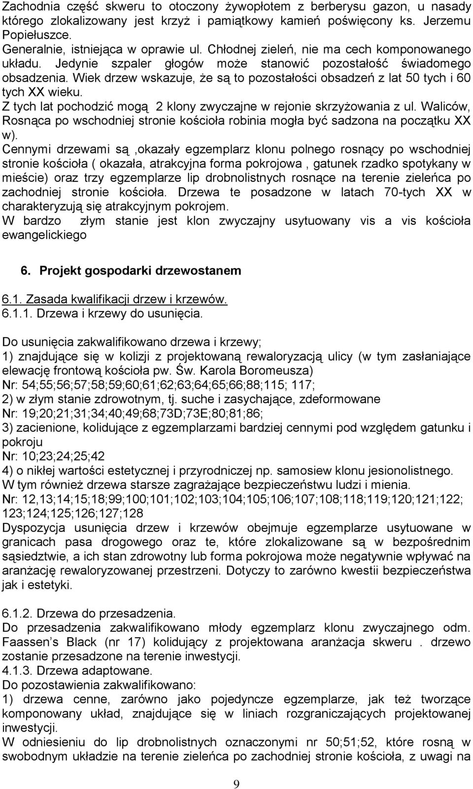 Wiek drzew wskazuje, że są to pozostałości obsadzeń z lat 50 tych i 60 tych XX wieku. Z tych lat pochodzić mogą 2 klony zwyczajne w rejonie skrzyżowania z ul.