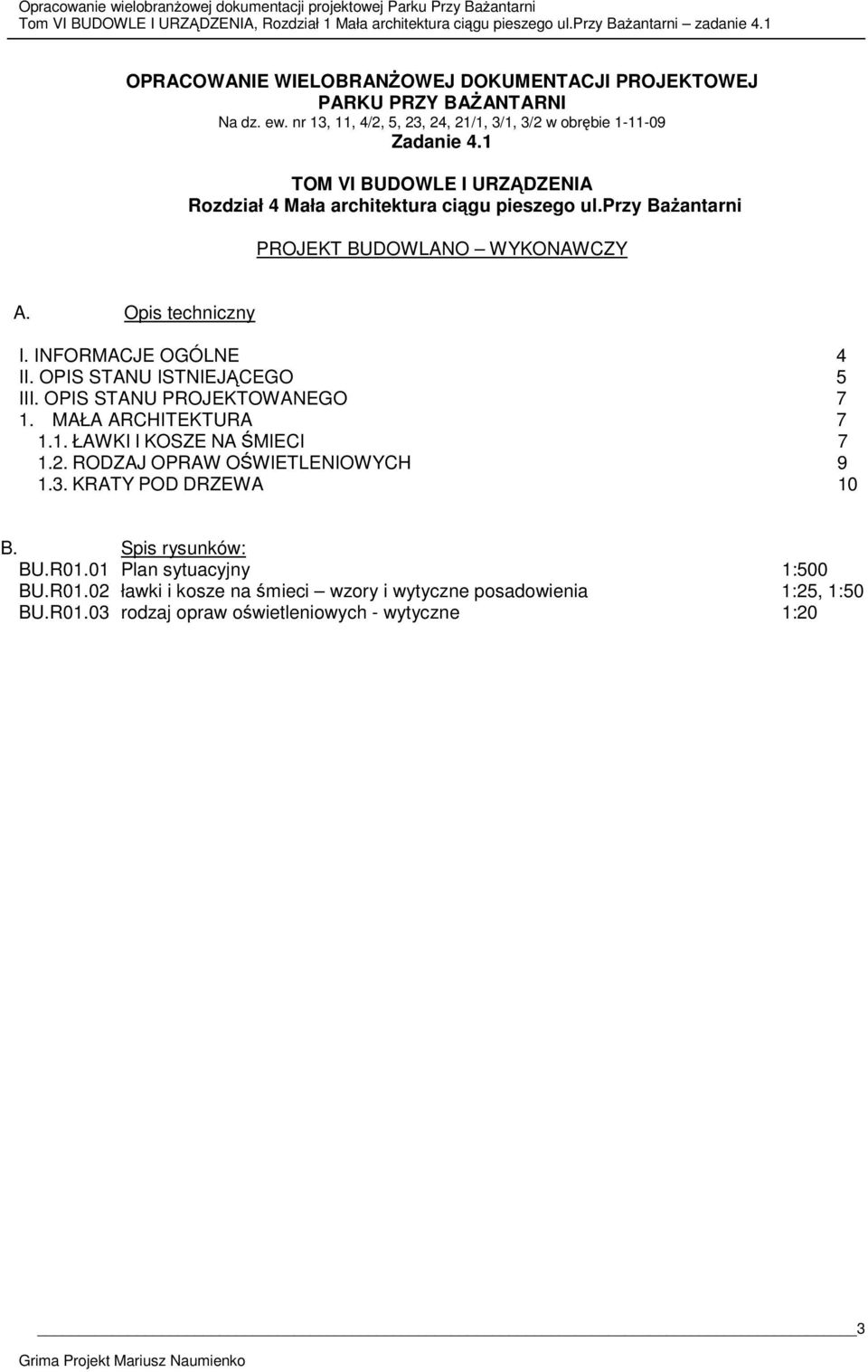 OPIS STANU ISTNIEJĄCEGO 5 III. OPIS STANU PROJEKTOWANEGO 7 1. MAŁA ARCHITEKTURA 7 1.1. ŁAWKI I KOSZE NA ŚMIECI 7 1.2. RODZAJ OPRAW OŚWIETLENIOWYCH 9 1.3.