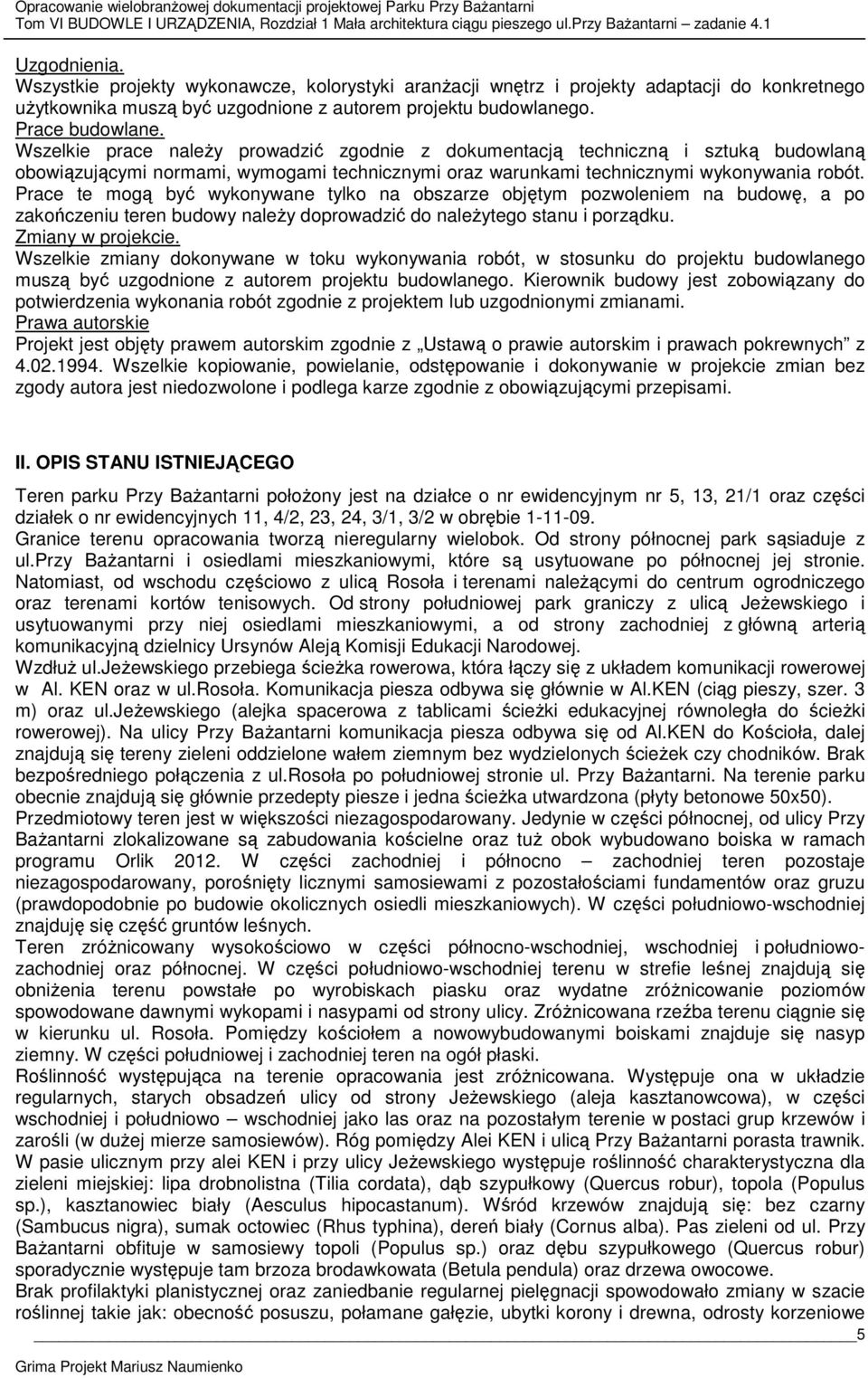 Prace te mogą być wykonywane tylko na obszarze objętym pozwoleniem na budowę, a po zakończeniu teren budowy należy doprowadzić do należytego stanu i porządku. Zmiany w projekcie.