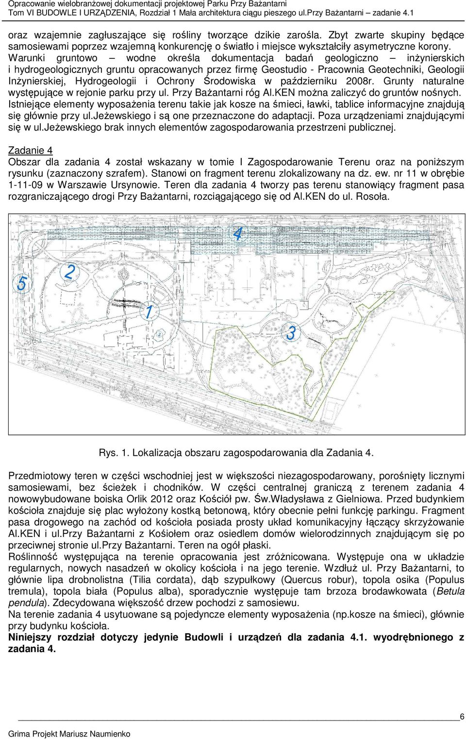 Hydrogeologii i Ochrony Środowiska w październiku 2008r. Grunty naturalne występujące w rejonie parku przy ul. Przy Bażantarni róg Al.KEN można zaliczyć do gruntów nośnych.