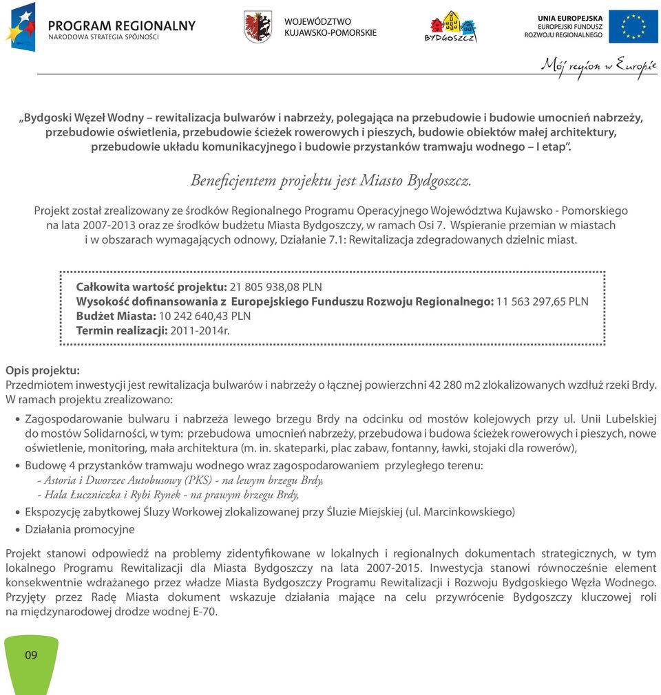 Projekt został zrealizowany ze środków Regionalnego Programu Operacyjnego Województwa Kujawsko - Pomorskiego na lata 2007-2013 oraz ze środków budżetu Miasta Bydgoszczy, w ramach Osi 7.